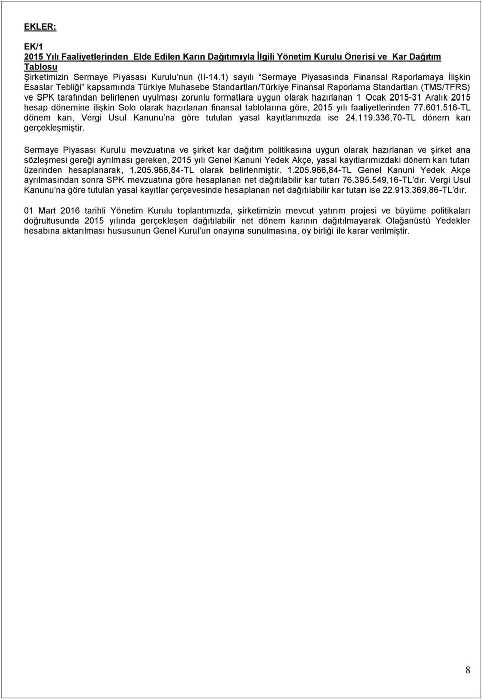 uyulması zorunlu formatlara uygun olarak hazırlanan 1 Ocak 2015-31 Aralık 2015 hesap dönemine ilişkin Solo olarak hazırlanan finansal tablolarına göre, 2015 yılı faaliyetlerinden 77.601.