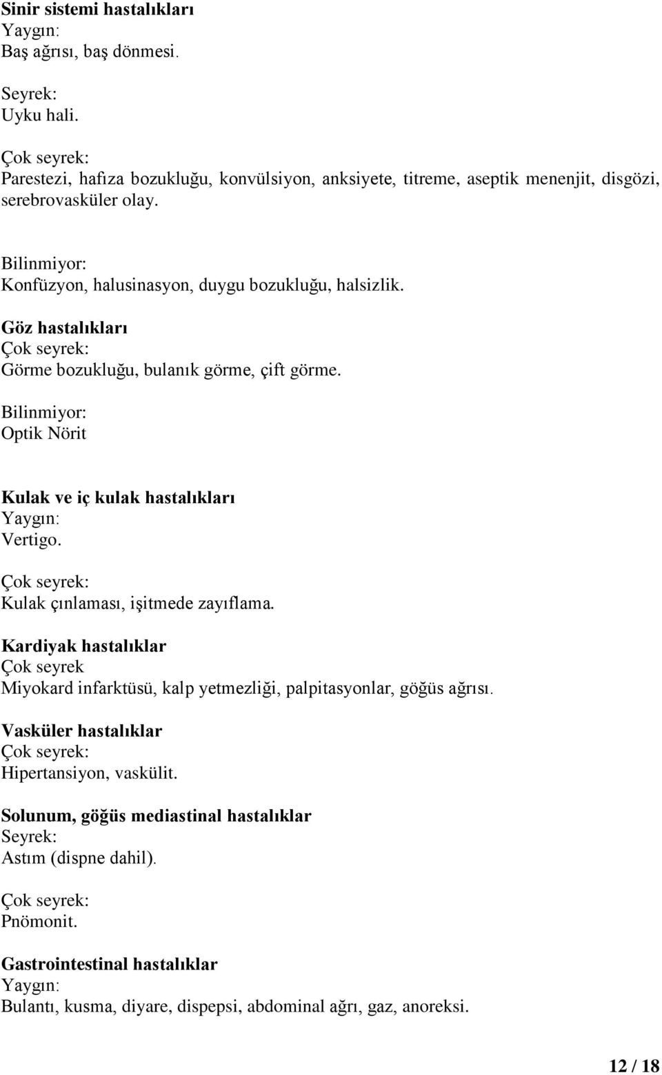 Bilinmiyor: Optik Nörit Kulak ve iç kulak hastalıkları Yaygın: Vertigo. Kulak çınlaması, işitmede zayıflama.