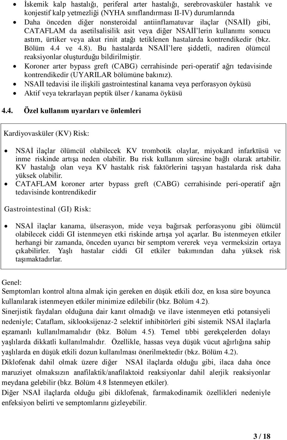 Bu hastalarda NSAİİ lere şiddetli, nadiren ölümcül reaksiyonlar oluşturduğu bildirilmiştir.