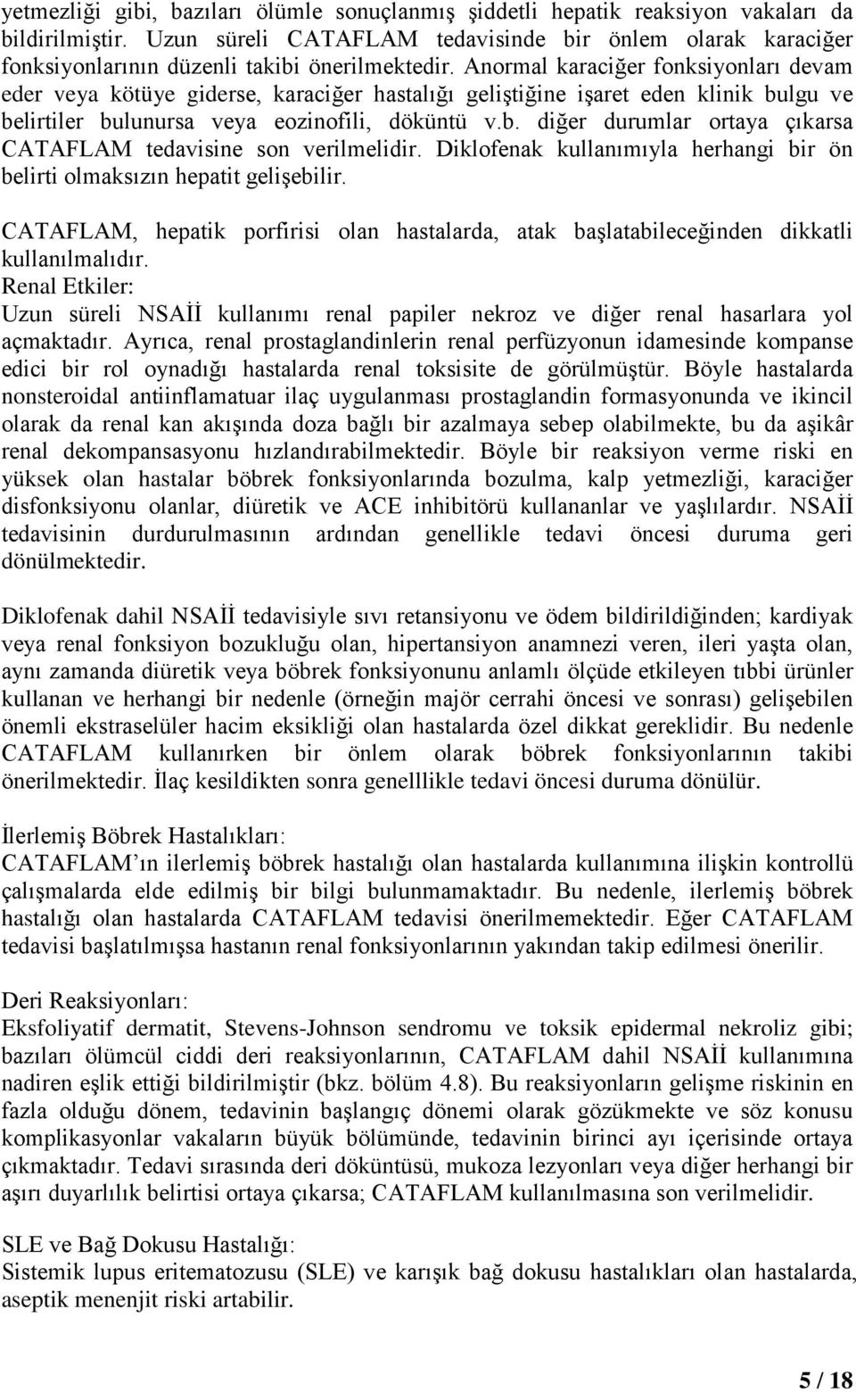 Anormal karaciğer fonksiyonları devam eder veya kötüye giderse, karaciğer hastalığı geliştiğine işaret eden klinik bulgu ve belirtiler bulunursa veya eozinofili, döküntü v.b. diğer durumlar ortaya çıkarsa CATAFLAM tedavisine son verilmelidir.