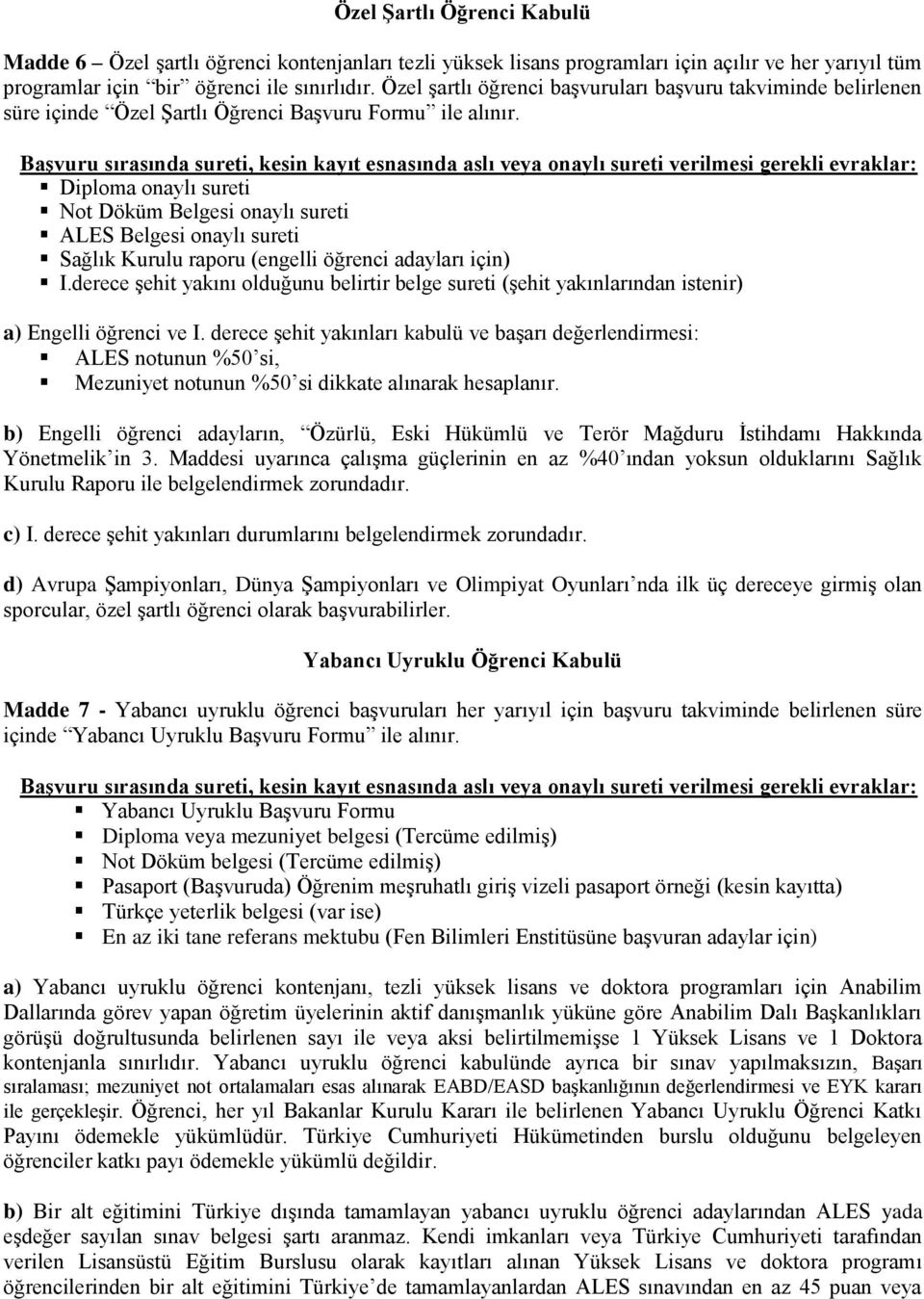 Başvuru sırasında sureti, kesin kayıt esnasında aslı veya onaylı sureti verilmesi gerekli evraklar: Diploma onaylı sureti Not Döküm Belgesi onaylı sureti ALES Belgesi onaylı sureti Sağlık Kurulu