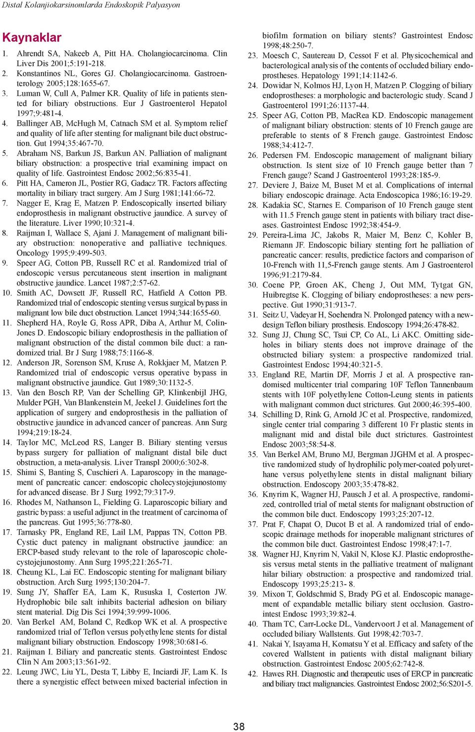 Symptom relief and quality of life after stenting for malignant bile duct obstruction. Gut 1994;35:467-70. 5. Abraham NS, Barkun JS, Barkun AN.