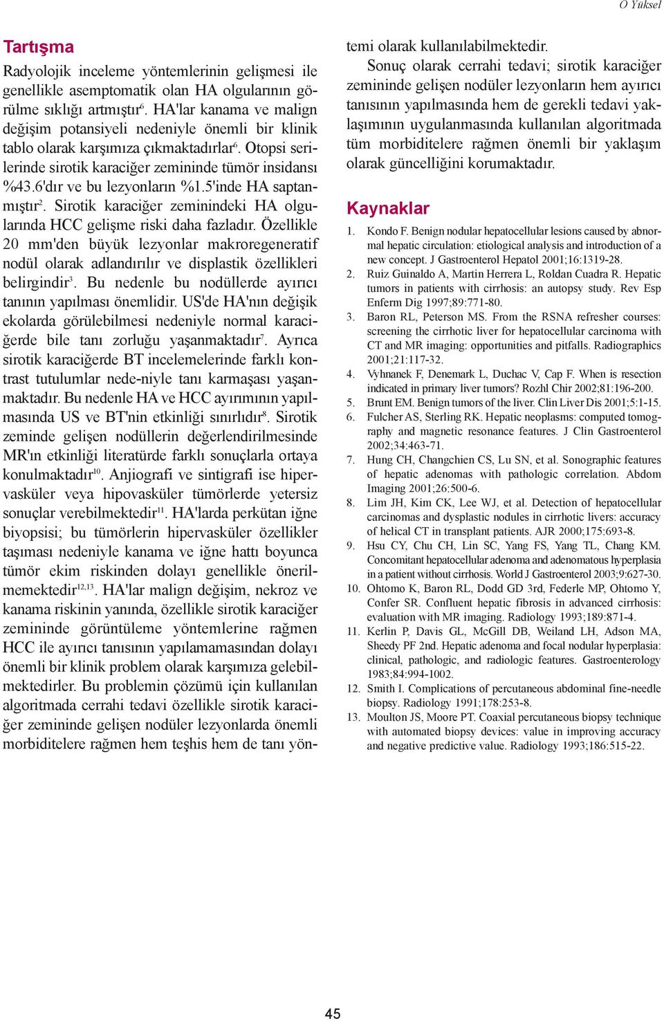 6'dýr ve bu lezyonlarýn %1.5'inde HA saptanmýþtýr 2. Sirotik karaciðer zeminindeki HA olgularýnda HCC geliþme riski daha fazladýr.