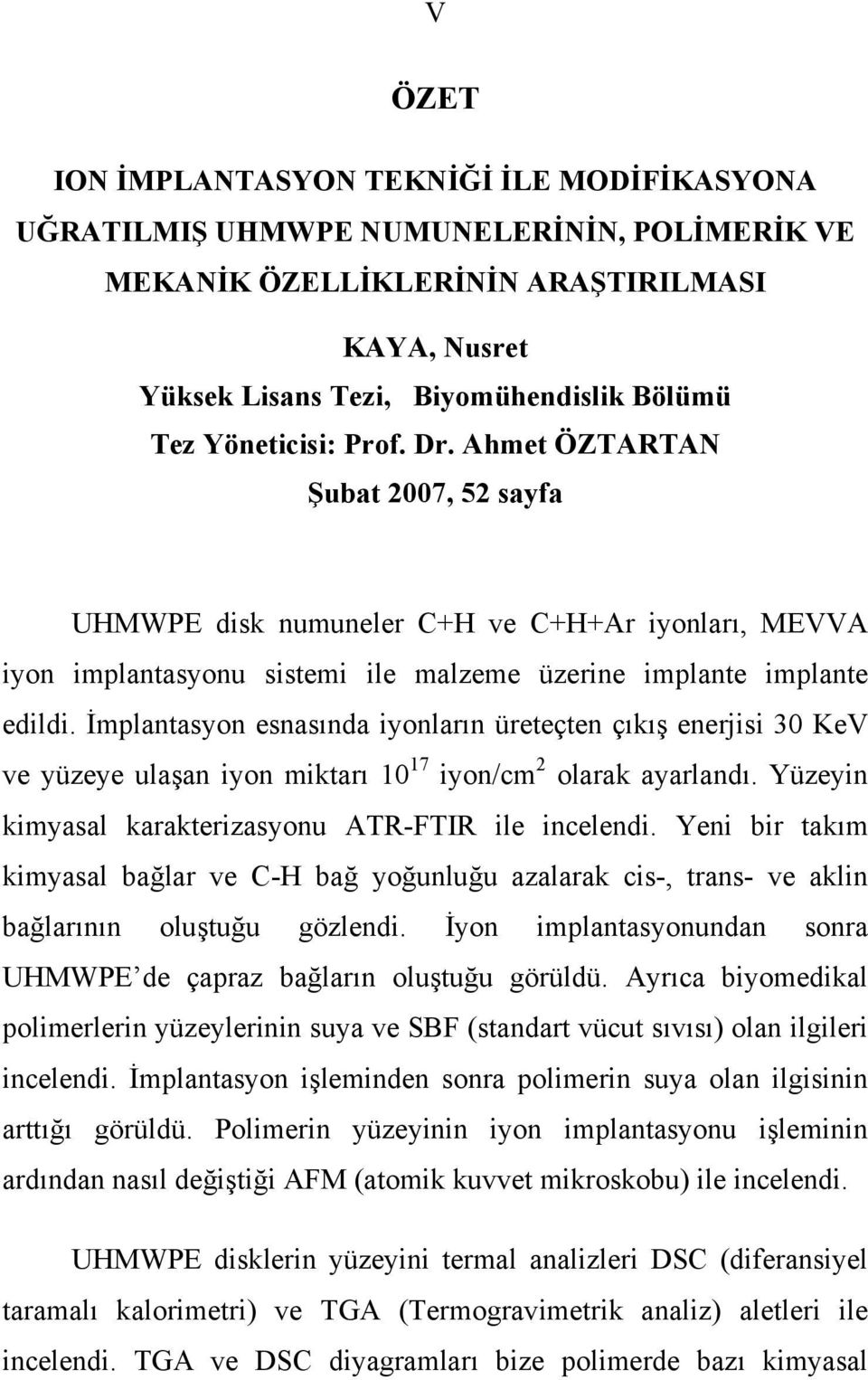 İmplantasyon esnasında iyonların üreteçten çıkış enerjisi 30 KeV ve yüzeye ulaşan iyon miktarı 10 17 iyon/cm 2 olarak ayarlandı. Yüzeyin kimyasal karakterizasyonu ATR-FTIR ile incelendi.