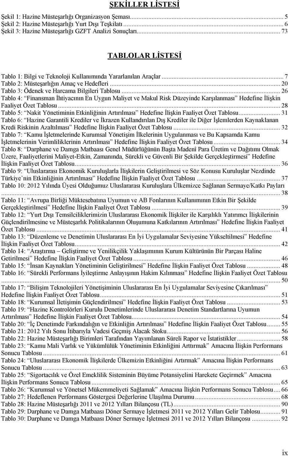 .. 26 Tablo 4: Finansman İhtiyacının En Uygun Maliyet ve Makul Risk Düzeyinde Karşılanması Hedefine İlişkin Faaliyet Özet Tablosu.