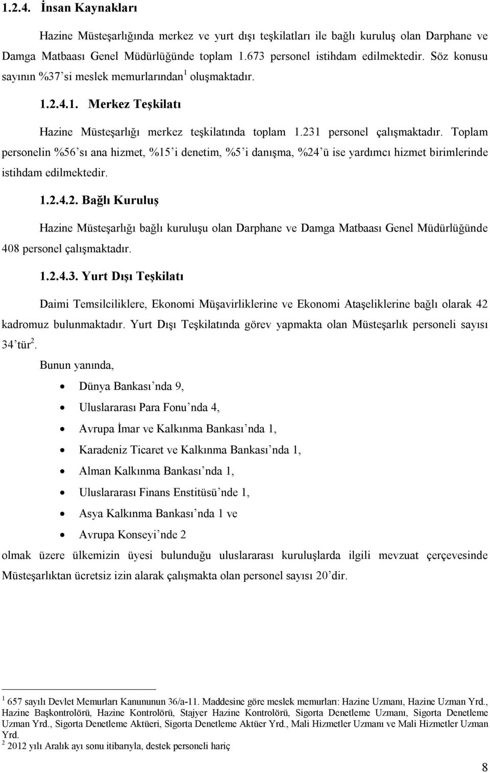 Toplam personelin %56 sı ana hizmet, %15 i denetim, %5 i danışma, %24 ü ise yardımcı hizmet birimlerinde istihdam edilmektedir. 1.2.4.2. Bağlı Kuruluş Hazine Müsteşarlığı bağlı kuruluşu olan Darphane ve Damga Matbaası Genel Müdürlüğünde 408 personel çalışmaktadır.