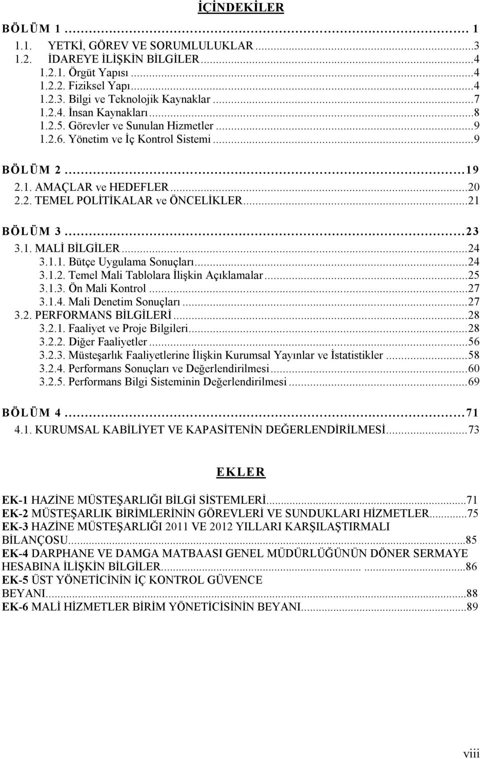 .. 21 BÖLÜM 3............ 23 3.1. MALİ BİLGİLER... 24 3.1.1. Bütçe Uygulama Sonuçları... 24 3.1.2. Temel Mali Tablolara İlişkin Açıklamalar... 25 3.1.3. Ön Mali Kontrol... 27 3.1.4. Mali Denetim Sonuçları.