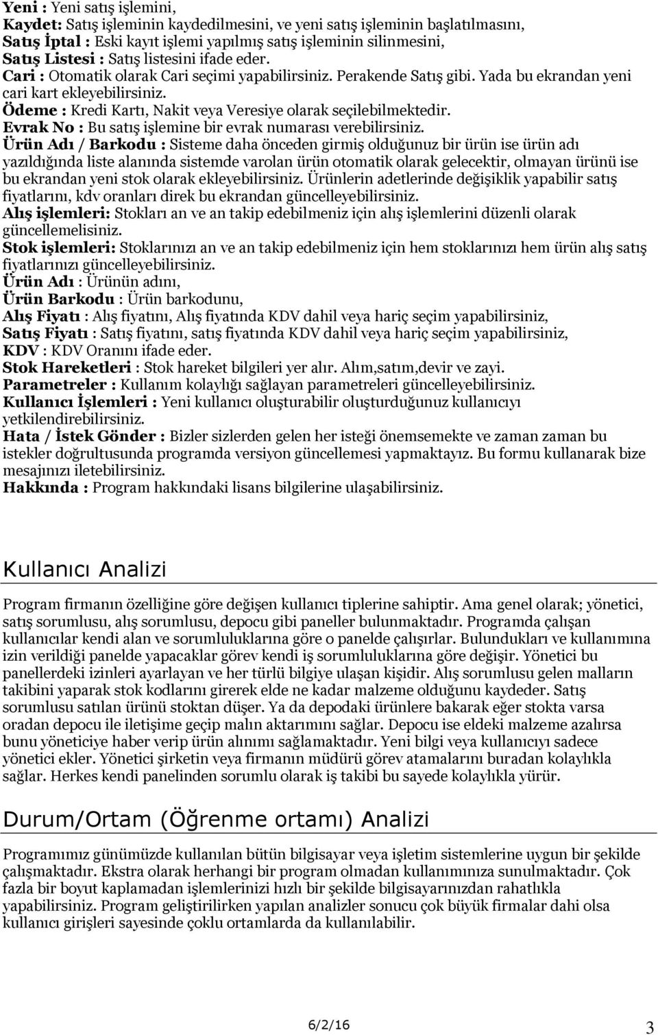 Ödeme : Kredi Kartı, Nakit veya Veresiye olarak seçilebilmektedir. Evrak No : Bu satış işlemine bir evrak numarası verebilirsiniz.