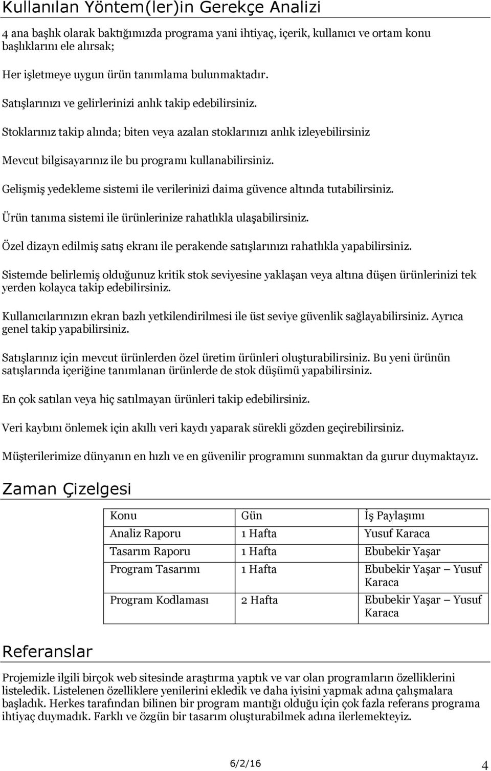 Stoklarınız takip alında; biten veya azalan stoklarınızı anlık izleyebilirsiniz Mevcut bilgisayarınız ile bu programı kullanabilirsiniz.