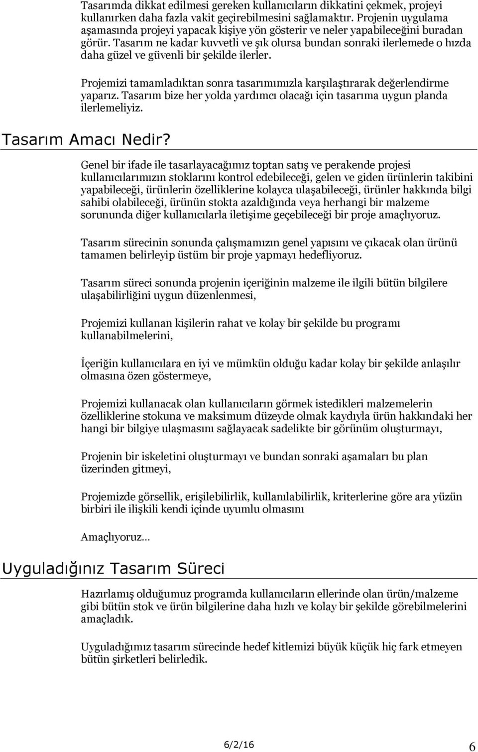 Tasarım ne kadar kuvvetli ve şık olursa bundan sonraki ilerlemede o hızda daha güzel ve güvenli bir şekilde ilerler. Projemizi tamamladıktan sonra tasarımımızla karşılaştırarak değerlendirme yaparız.