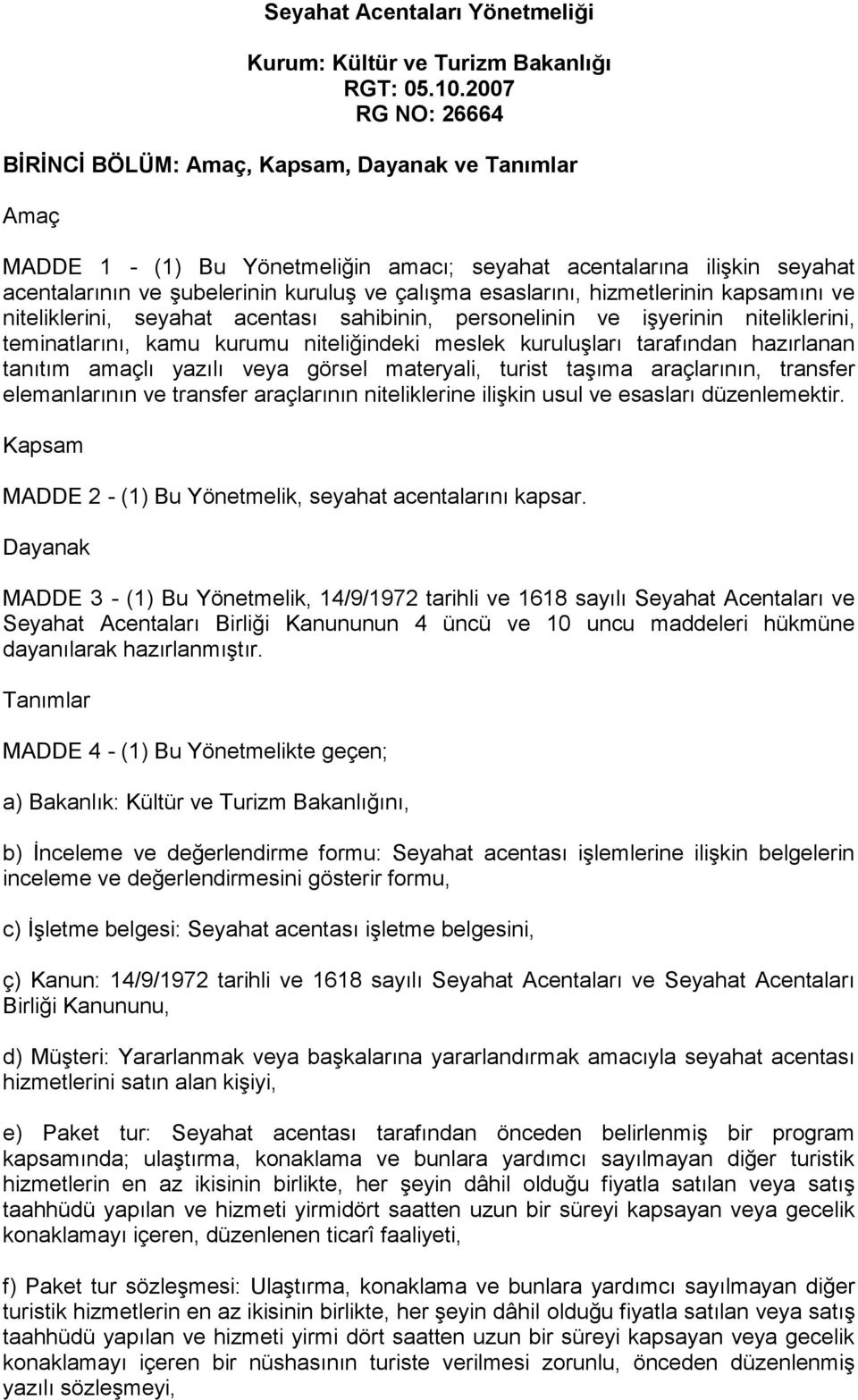 esaslarını, hizmetlerinin kapsamını ve niteliklerini, seyahat acentası sahibinin, personelinin ve işyerinin niteliklerini, teminatlarını, kamu kurumu niteliğindeki meslek kuruluşları tarafından