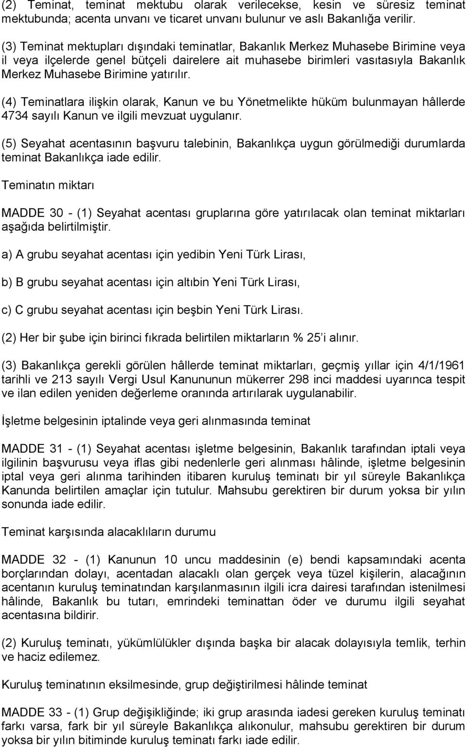 yatırılır. (4) Teminatlara ilişkin olarak, Kanun ve bu Yönetmelikte hüküm bulunmayan hâllerde 4734 sayılı Kanun ve ilgili mevzuat uygulanır.