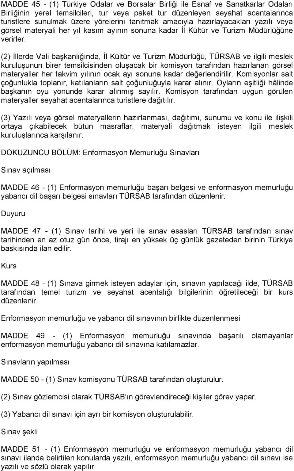 (2) İllerde Vali başkanlığında, İl Kültür ve Turizm Müdürlüğü, TÜRSAB ve ilgili meslek kuruluşunun birer temsilcisinden oluşacak bir komisyon tarafından hazırlanan görsel materyaller her takvim