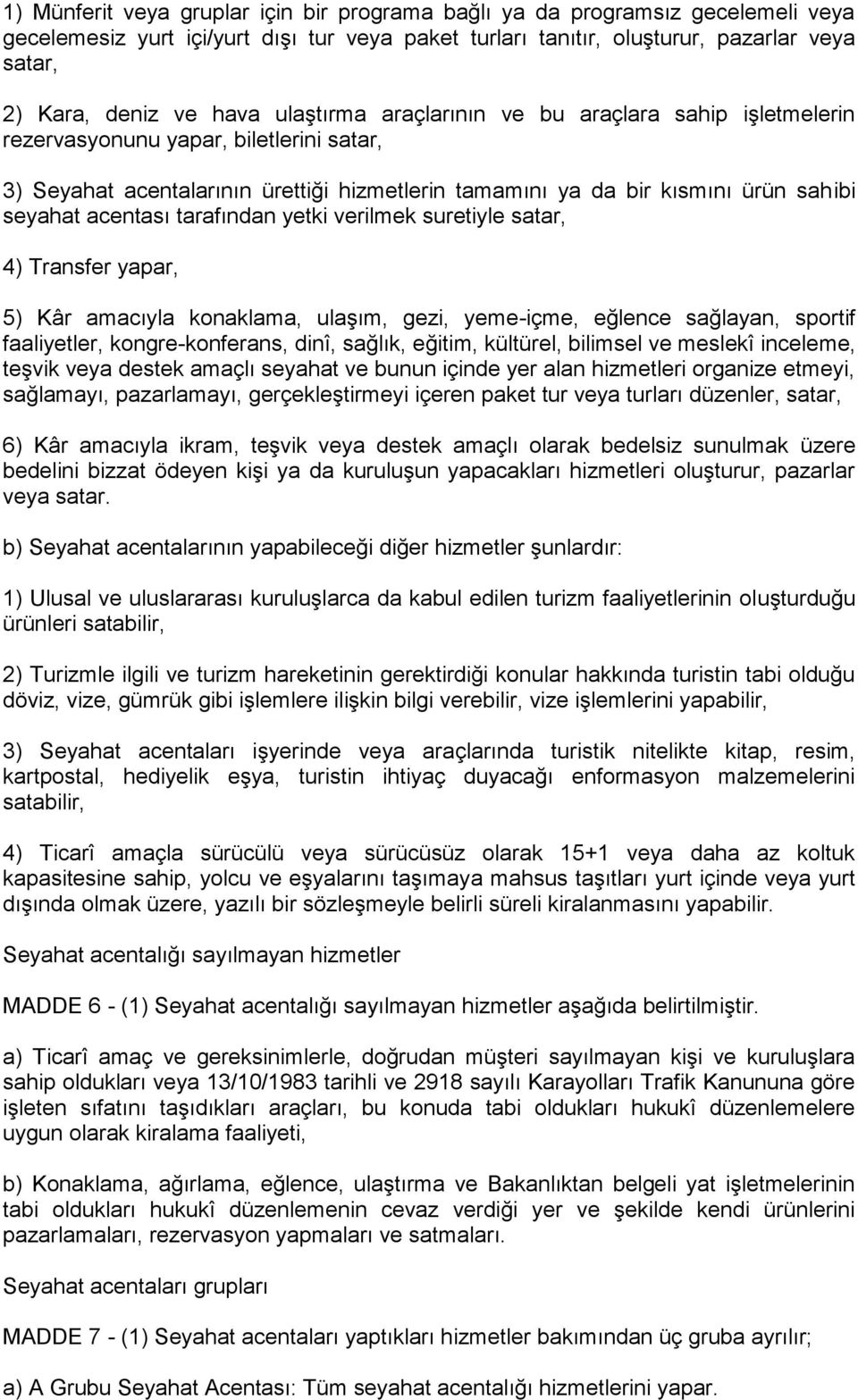 tarafından yetki verilmek suretiyle satar, 4) Transfer yapar, 5) Kâr amacıyla konaklama, ulaşım, gezi, yeme-içme, eğlence sağlayan, sportif faaliyetler, kongre-konferans, dinî, sağlık, eğitim,