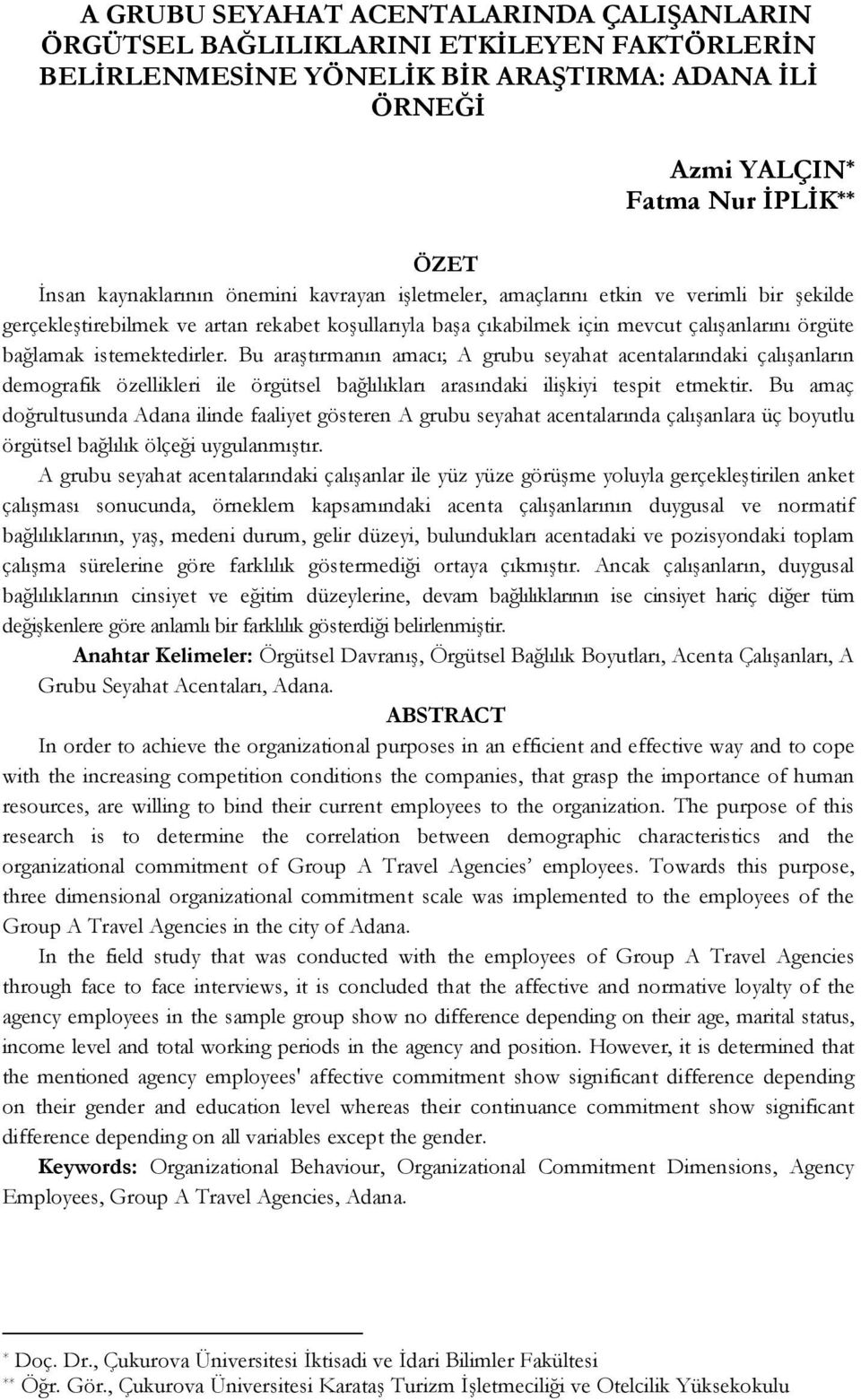 istemektedirler. Bu araştırmanın amacı; A grubu seyahat acentalarındaki çalışanların demografik özellikleri ile örgütsel bağlılıkları arasındaki ilişkiyi tespit etmektir.