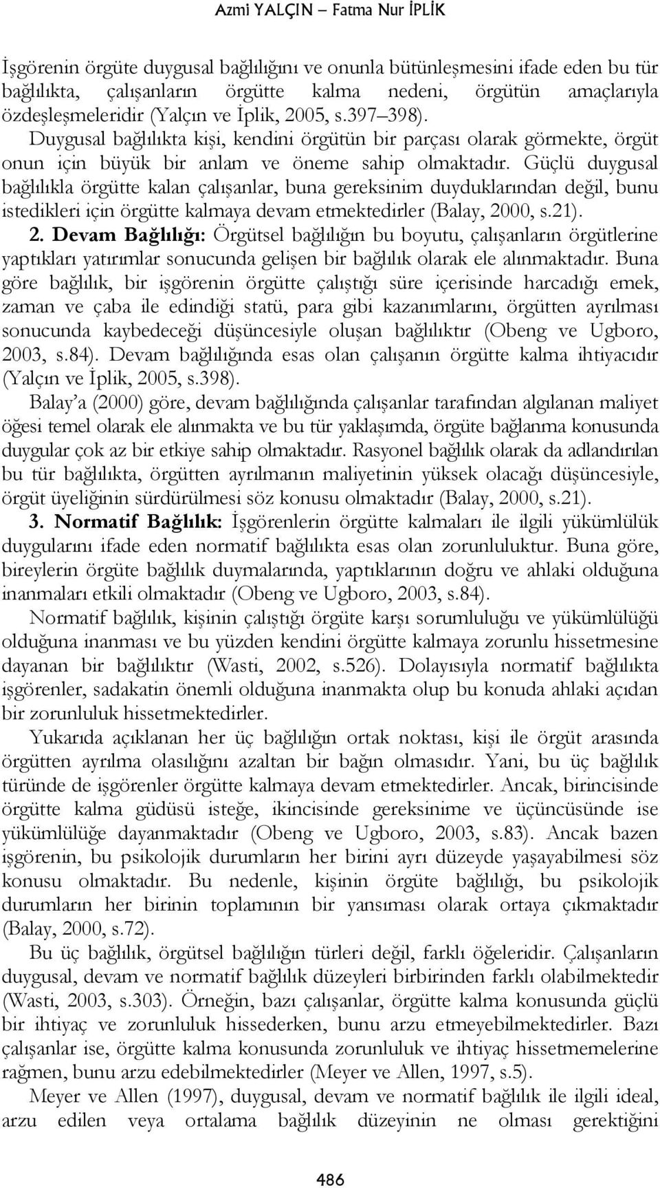 Güçlü duygusal bağlılıkla örgütte kalan çalışanlar, buna gereksinim duyduklarından değil, bunu istedikleri için örgütte kalmaya devam etmektedirler (Balay, 20