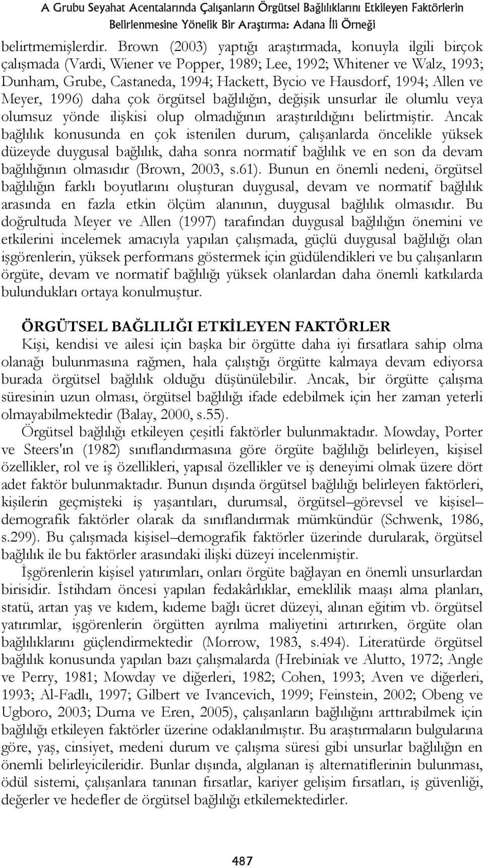 Allen ve Meyer, 1996) daha çok örgütsel bağlılığın, değişik unsurlar ile olumlu veya olumsuz yönde ilişkisi olup olmadığının araştırıldığını belirtmiştir.