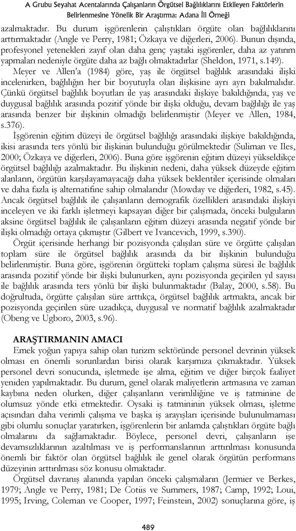 Bunun dışında, profesyonel yetenekleri zayıf olan daha genç yaştaki işgörenler, daha az yatırım yapmaları nedeniyle örgüte daha az bağlı olmaktadırlar (Sheldon, 1971, s.149).