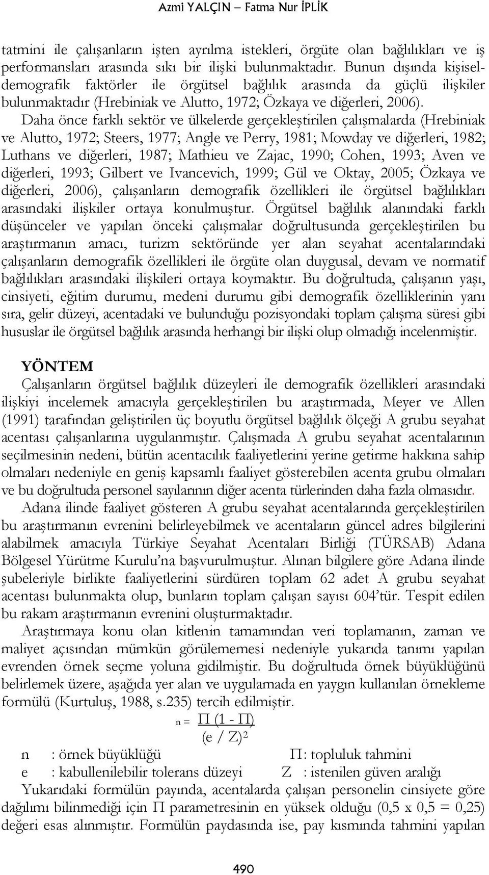 Daha önce farklı sektör ve ülkelerde gerçekleştirilen çalışmalarda (Hrebiniak ve Alutto, 1972; Steers, 1977; Angle ve Perry, 1981; Mowday ve diğerleri, 1982; Luthans ve diğerleri, 1987; Mathieu ve