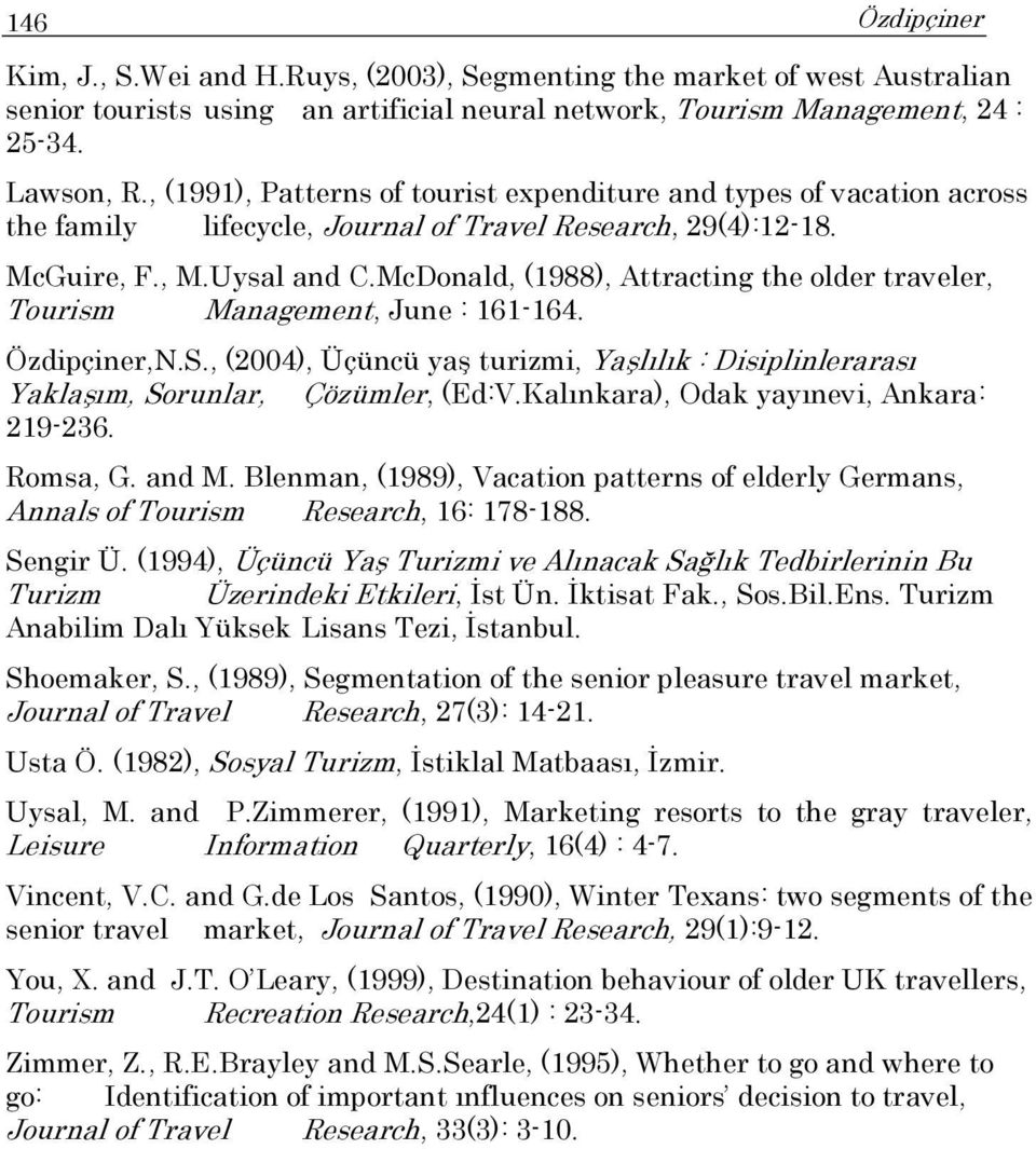 McDonald, (1988), Attracting the older traveler, Tourism Management, June : 161-164. Özdipçiner,N.S., (2004), Üçüncü yaş turizmi, Yaşlılık : Disiplinlerarası Yaklaşım, Sorunlar, Çözümler, (Ed:V.