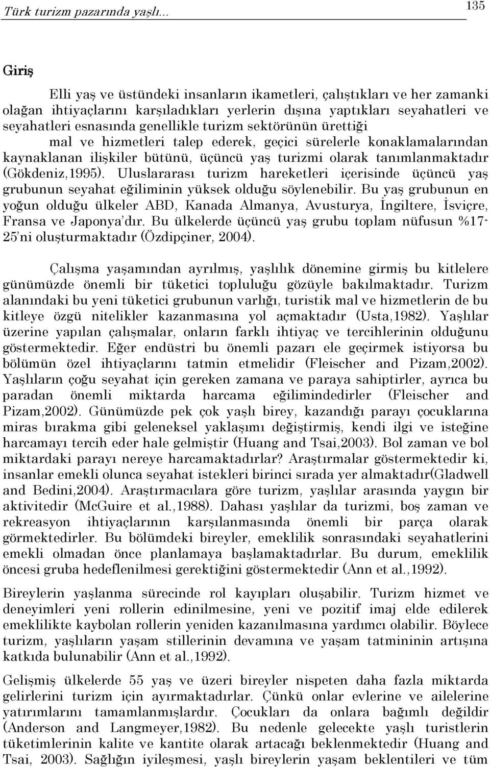 (Gökdeniz,1995). Uluslararası turizm hareketleri içerisinde üçüncü yaş grubunun seyahat eğiliminin yüksek olduğu söylenebilir.