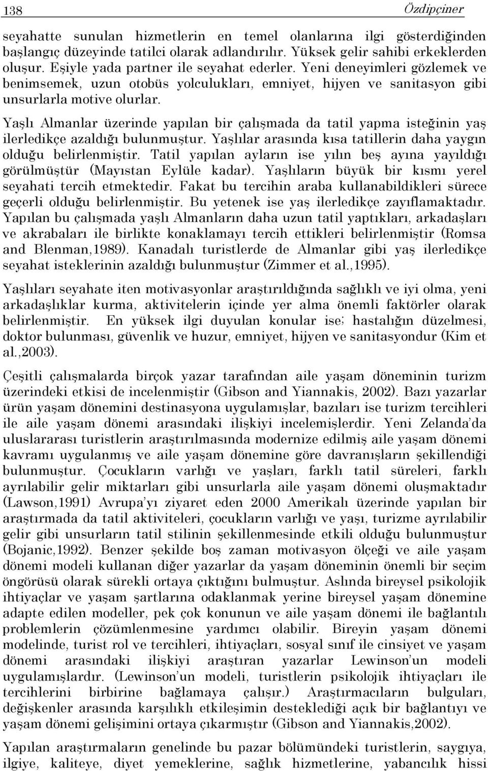 Yaşlı Almanlar üzerinde yapılan bir çalışmada da tatil yapma isteğinin yaş ilerledikçe azaldığı bulunmuştur. Yaşlılar arasında kısa tatillerin daha yaygın olduğu belirlenmiştir.