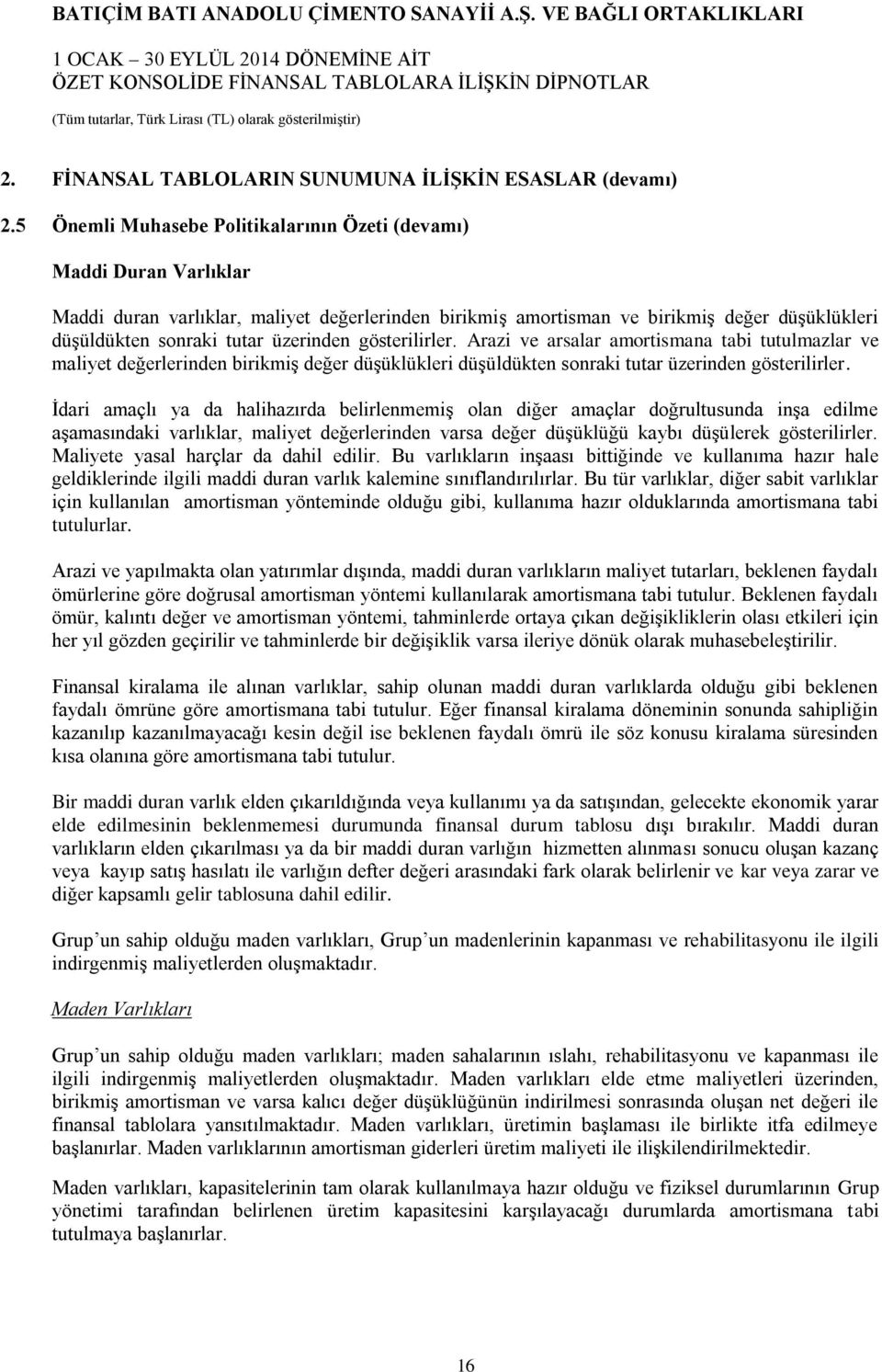 üzerinden gösterilirler. Arazi ve arsalar amortismana tabi tutulmazlar ve maliyet değerlerinden birikmiş değer düşüklükleri düşüldükten sonraki tutar üzerinden gösterilirler.