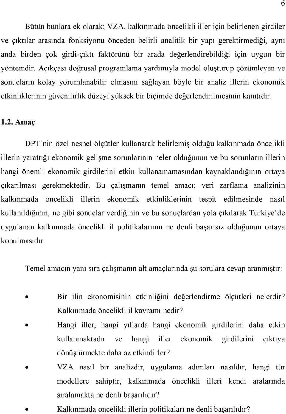 Açıkçası doğrusal programlama yardımıyla model oluşturup çözümleyen ve sonuçların kolay yorumlanabilir olmasını sağlayan böyle bir analiz illerin ekonomik etkinliklerinin güvenilirlik düzeyi yüksek