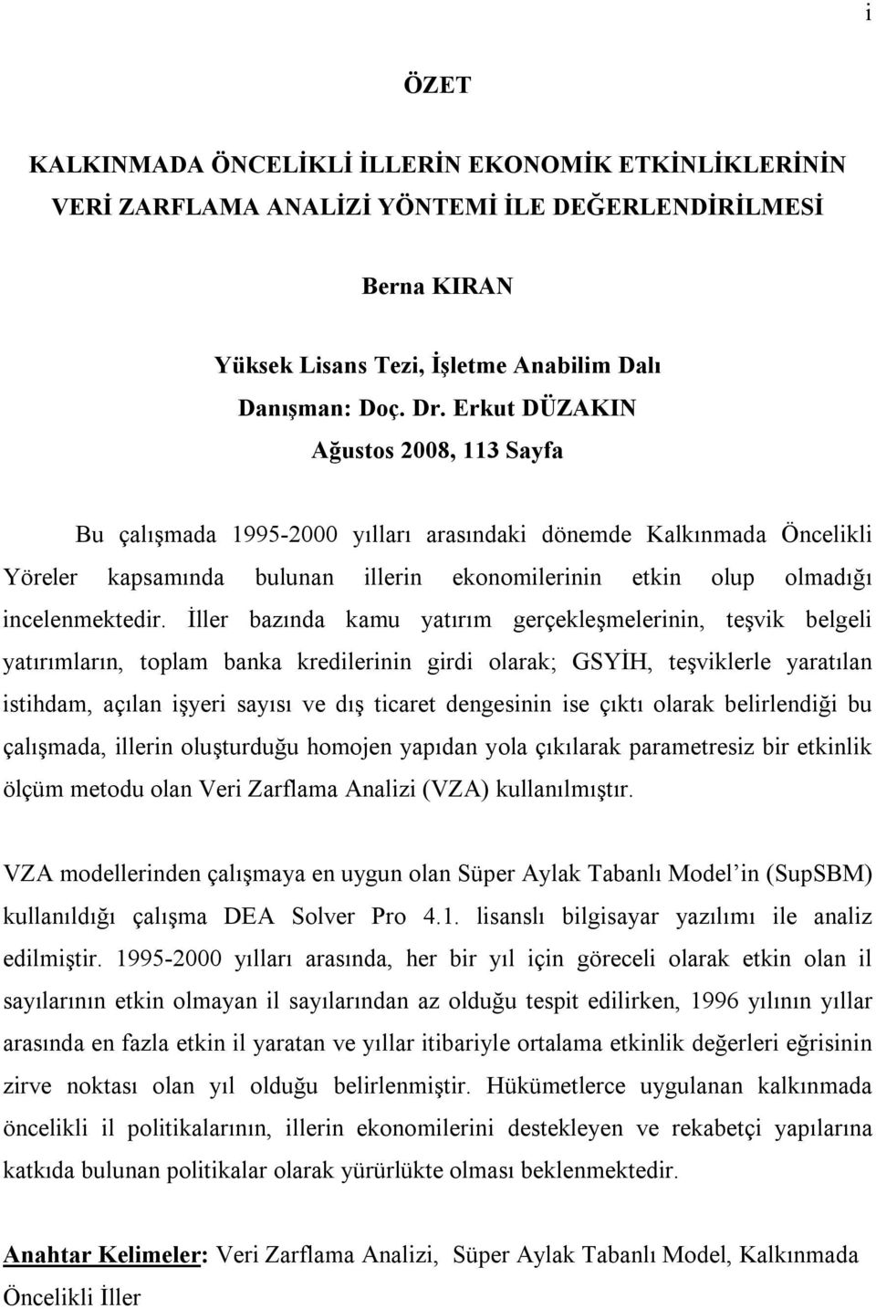 İller bazında kamu yatırım gerçekleşmelerinin, teşvik belgeli yatırımların, toplam banka kredilerinin girdi olarak; GSYİH, teşviklerle yaratılan istihdam, açılan işyeri sayısı ve dış ticaret