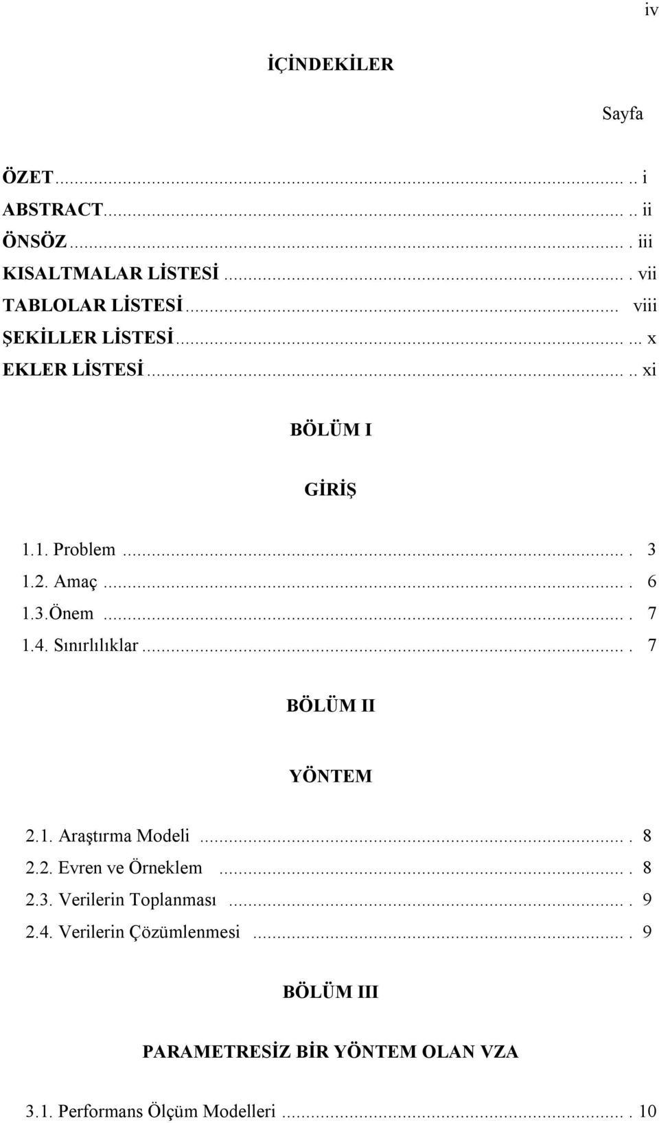 4. Sınırlılıklar.... 7 BÖLÜM II YÖNTEM 2.1. Araştırma Modeli.... 8 2.2. Evren ve Örneklem.... 8 2.3.