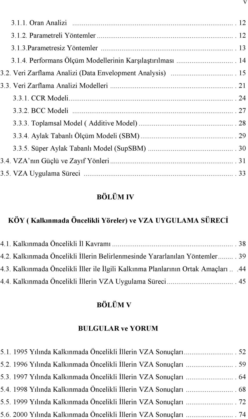 ... 30 3.4. VZA nın Güçlü ve Zayıf Yönleri.... 31 3.5. VZA Uygulama Süreci.... 33 BÖLÜM IV KÖY ( Kalkınmada Öncelikli Yöreler) ve VZA UYGULAMA SÜRECİ 4.1. Kalkınmada Öncelikli İl Kavramı.... 38 4.2.