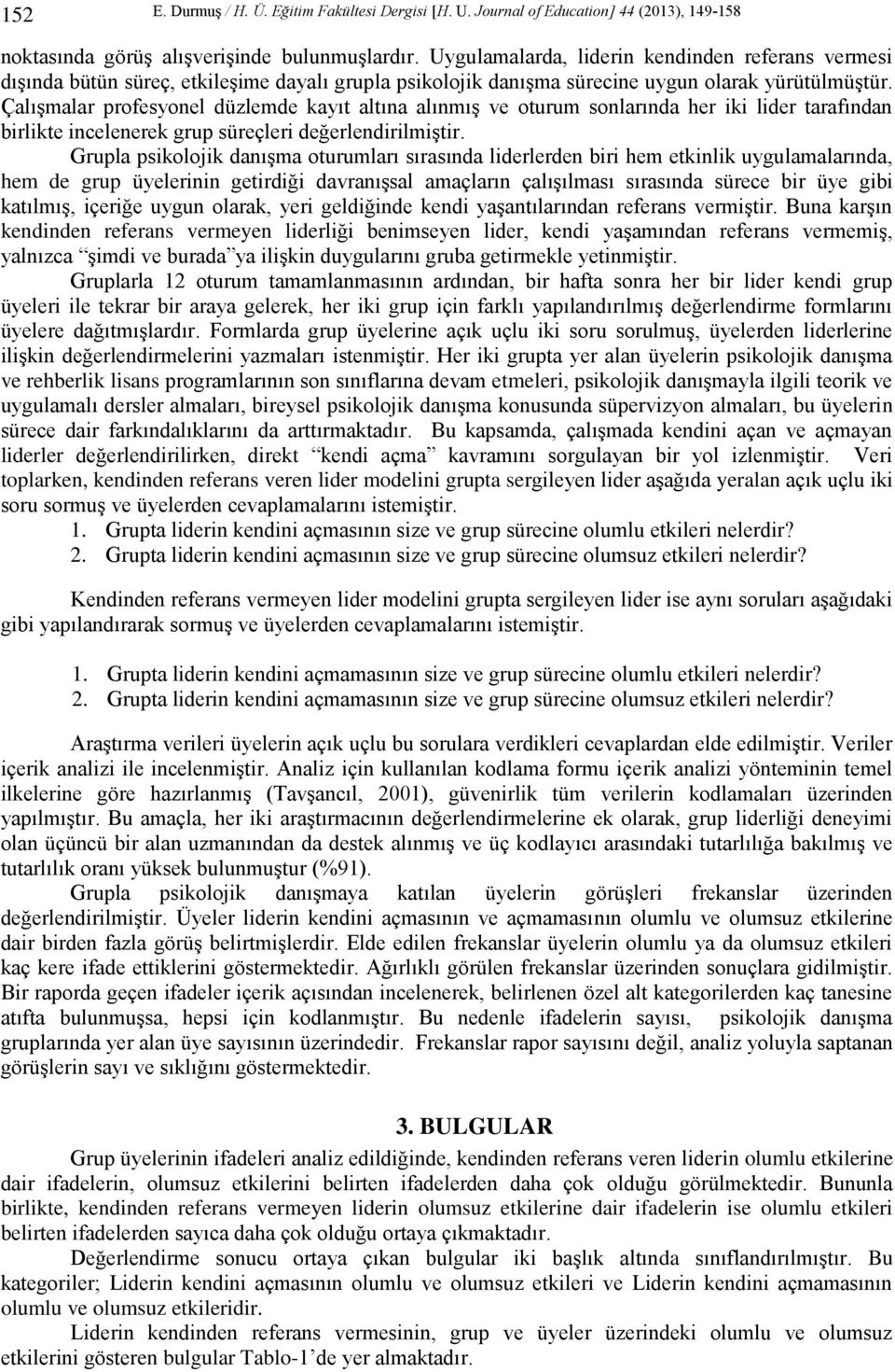 Çalışmalar profesyonel düzlemde kayıt altına alınmış ve oturum sonlarında her iki lider tarafından birlikte incelenerek grup süreçleri değerlendirilmiştir.