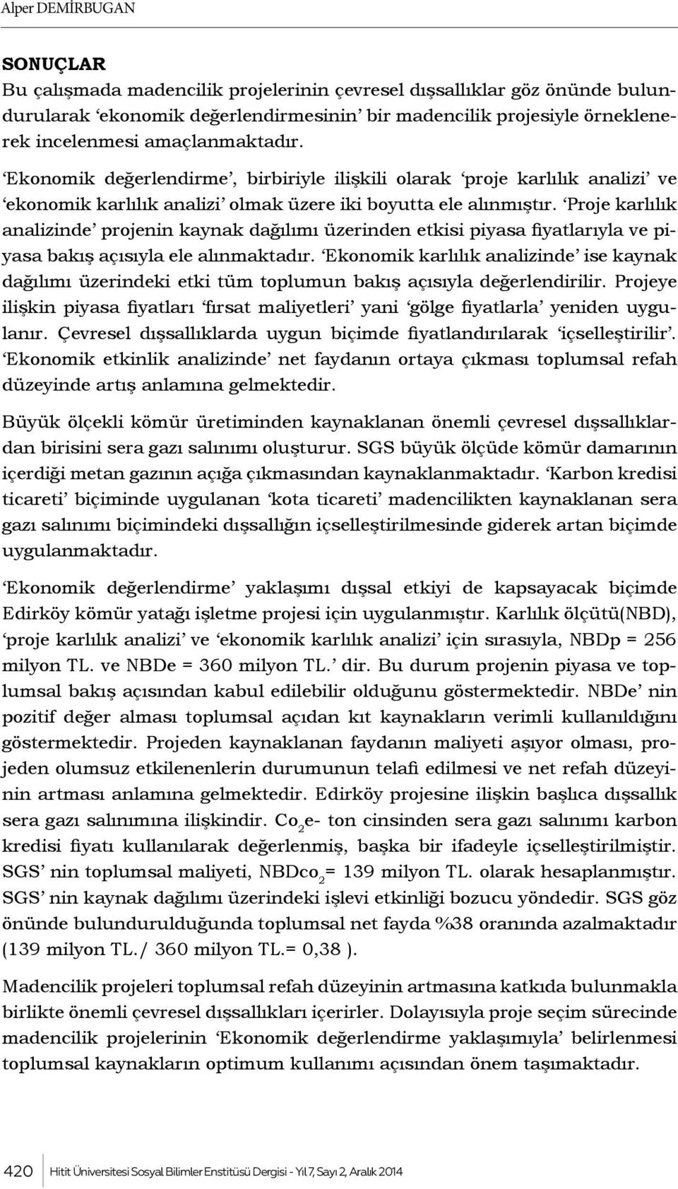 Proje karlılık analizinde projenin kaynak dağılımı üzerinden etkisi piyasa fiyatlarıyla ve piyasa bakış açısıyla ele alınmaktadır.