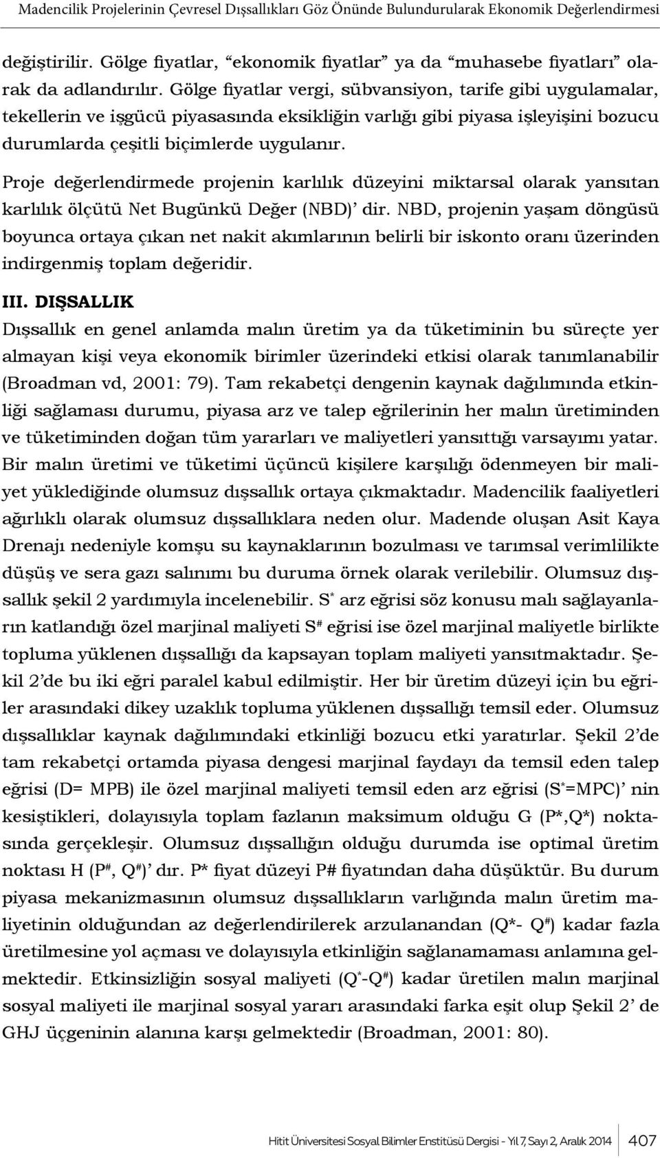 Proje değerlendirmede projenin karlılık düzeyini miktarsal olarak yansıtan karlılık ölçütü Net Bugünkü Değer (NBD) dir.