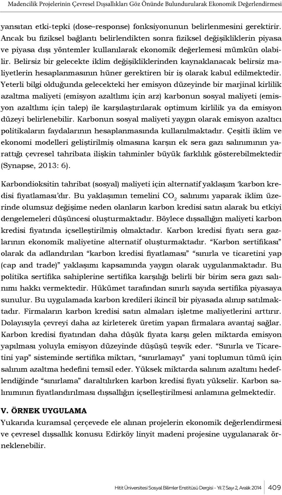 Belirsiz bir gelecekte iklim değişikliklerinden kaynaklanacak belirsiz maliyetlerin hesaplanmasının hüner gerektiren bir iş olarak kabul edilmektedir.