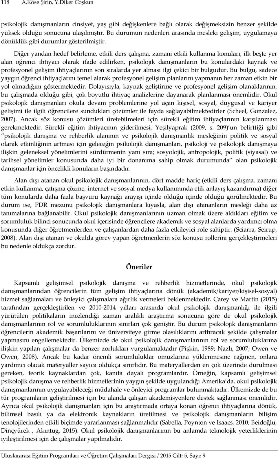 Diğer yandan hedef belirleme, etkili ders çalışma, zamanı etkili kullanma konuları, ilk beşte yer alan öğrenci ihtiyacı olarak ifade edilirken, psikolojik danışmanların bu konulardaki kaynak ve