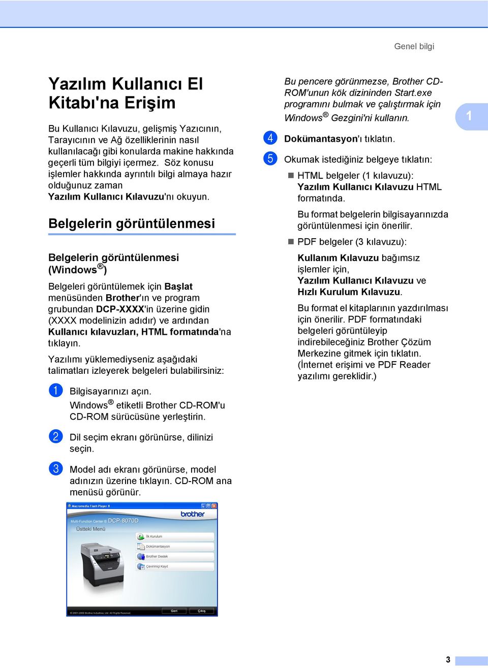 Belgelerin görüntülenmesi 1 Belgelerin görüntülenmesi (Windows ) 1 Belgeleri görüntülemek için Başlat menüsünden Brother'ın ve program grubundan DCP-XXXX'in üzerine gidin (XXXX modelinizin adıdır) ve