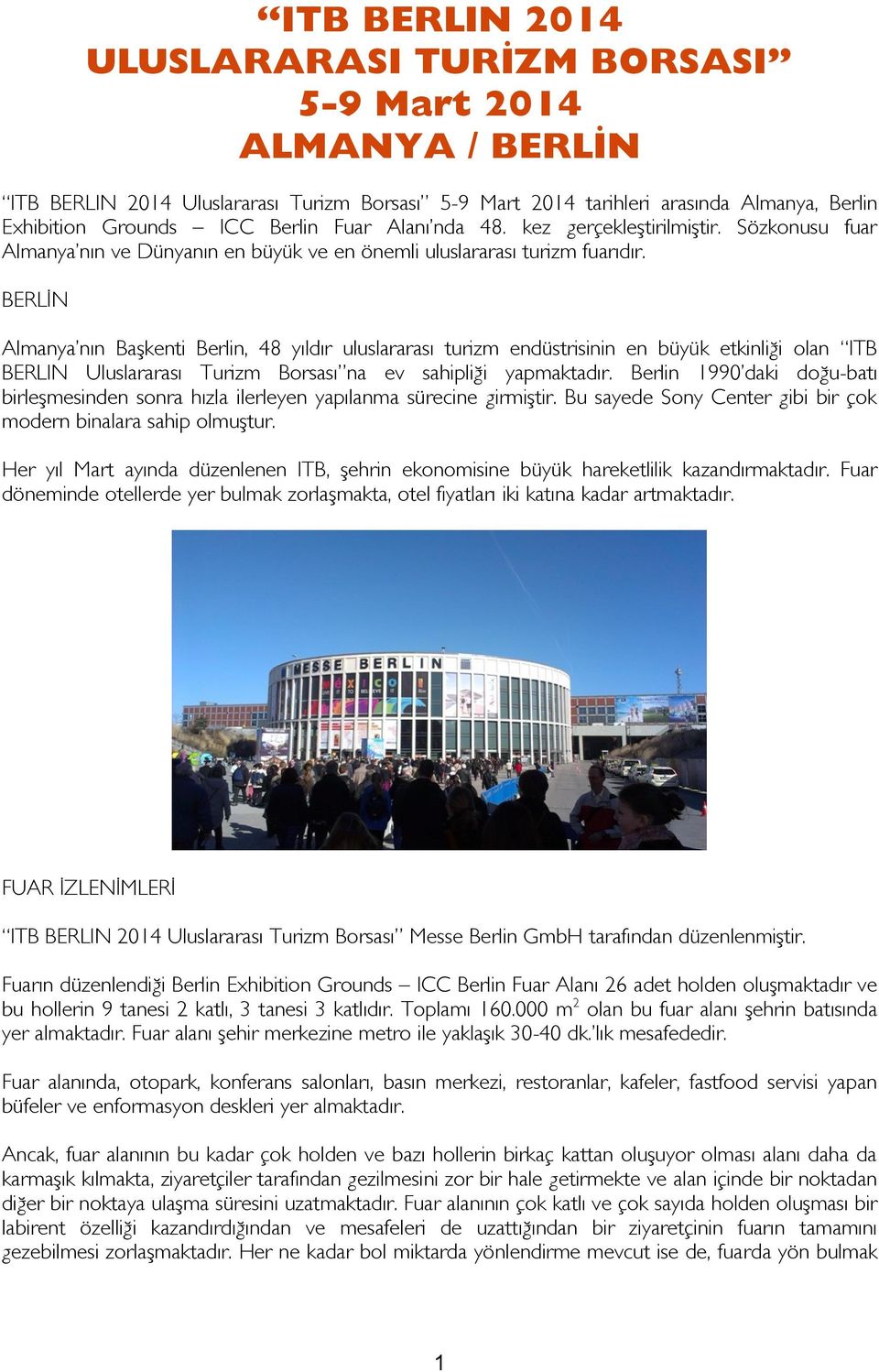 BERLİN Almanya nın Başkenti Berlin, 48 yıldır uluslararası turizm endüstrisinin en büyük etkinliği olan ITB BERLIN Uluslararası Turizm Borsası na ev sahipliği yapmaktadır.