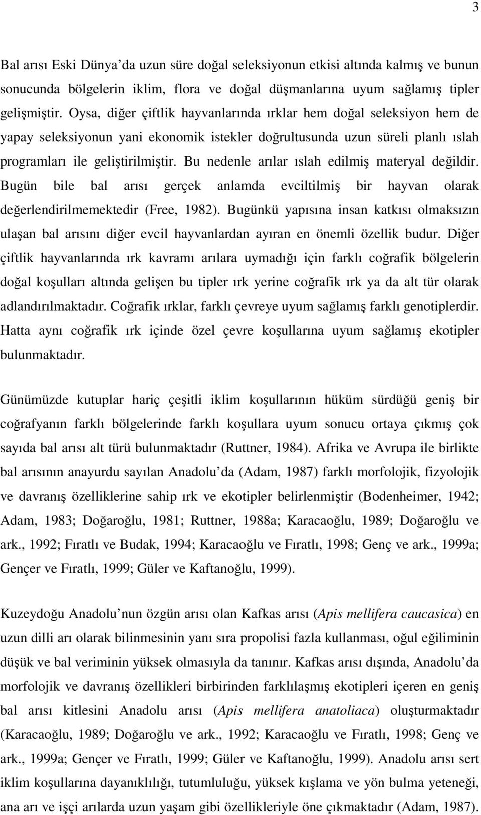 Bu nedenle arılar ıslah edilmiş materyal değildir. Bugün bile bal arısı gerçek anlamda evciltilmiş bir hayvan olarak değerlendirilmemektedir (Free, 1982).