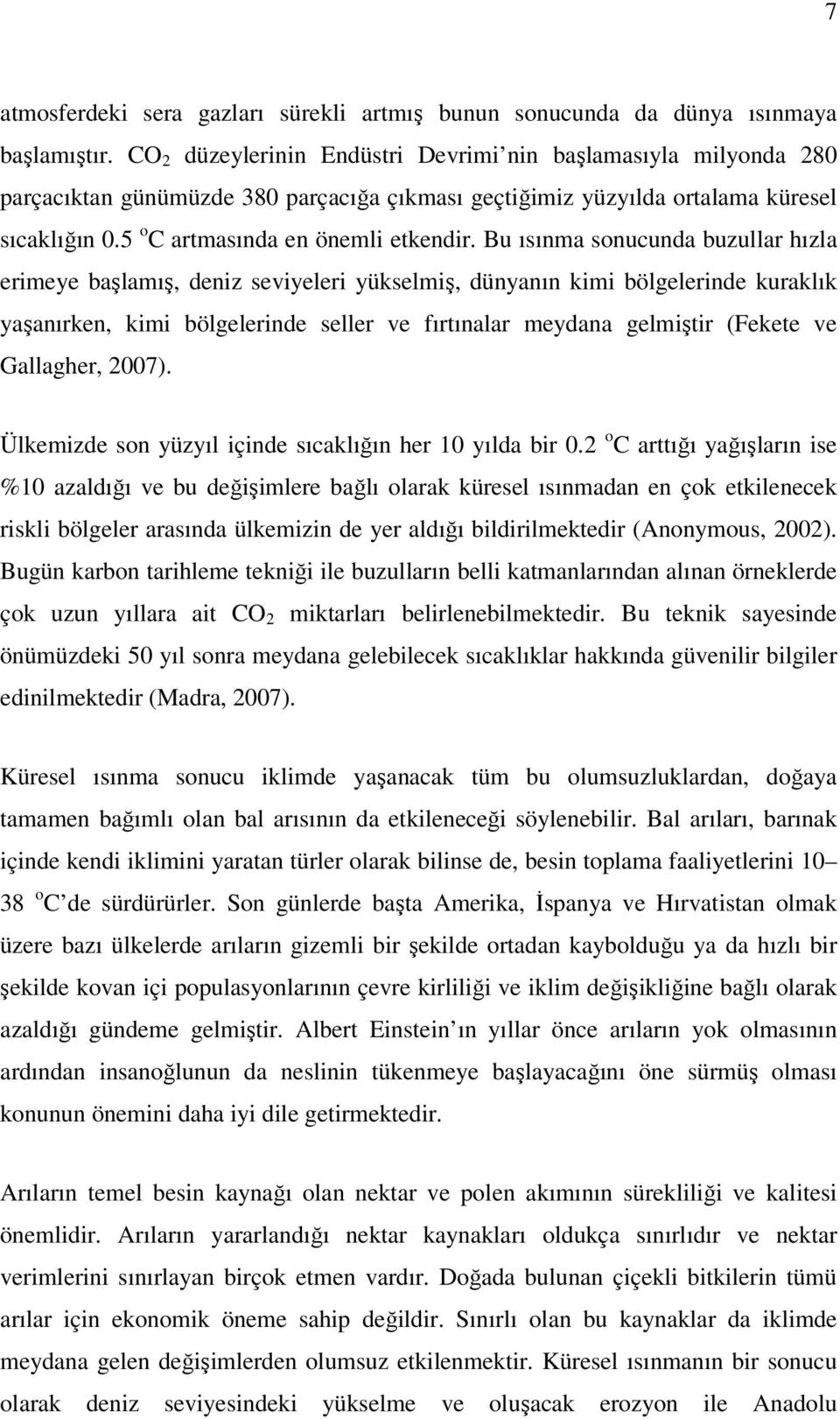 Bu ısınma sonucunda buzullar hızla erimeye başlamış, deniz seviyeleri yükselmiş, dünyanın kimi bölgelerinde kuraklık yaşanırken, kimi bölgelerinde seller ve fırtınalar meydana gelmiştir (Fekete ve