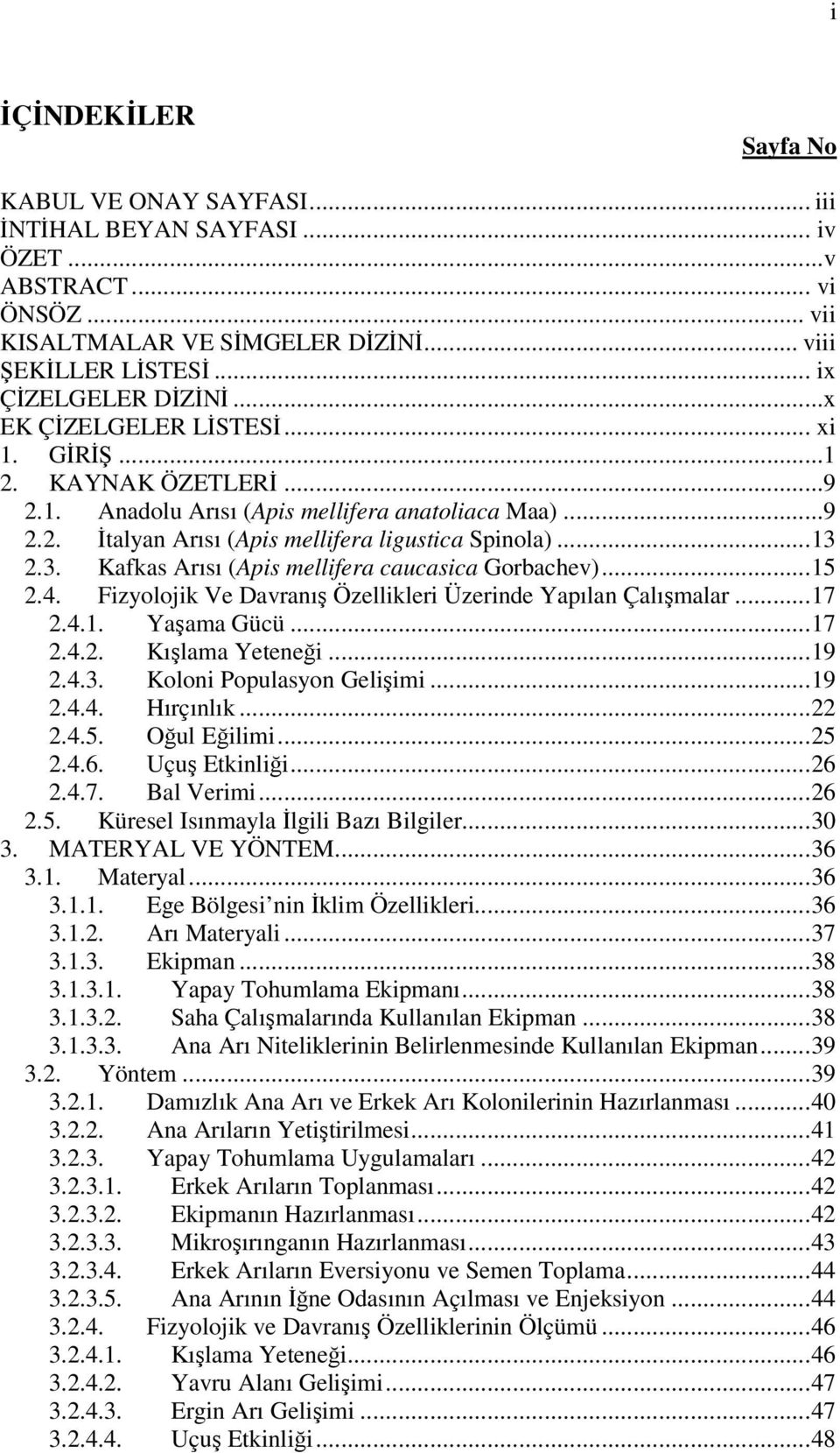 2.3. Kafkas Arısı (Apis mellifera caucasica Gorbachev)...15 2.4. Fizyolojik Ve Davranış Özellikleri Üzerinde Yapılan Çalışmalar...17 2.4.1. Yaşama Gücü...17 2.4.2. Kışlama Yeteneği...19 2.4.3. Koloni Populasyon Gelişimi.