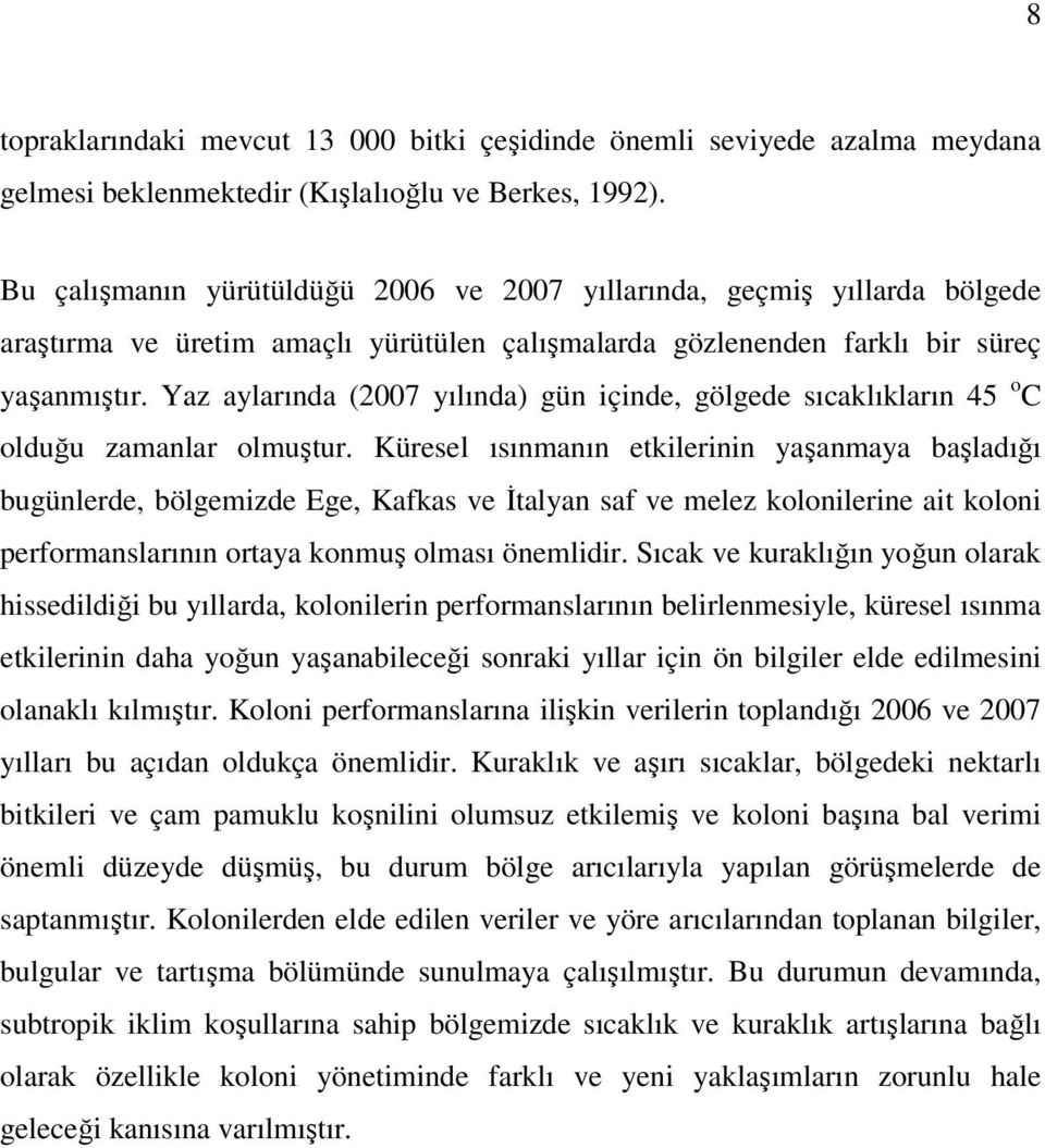 Yaz aylarında (2007 yılında) gün içinde, gölgede sıcaklıkların 45 o C olduğu zamanlar olmuştur.