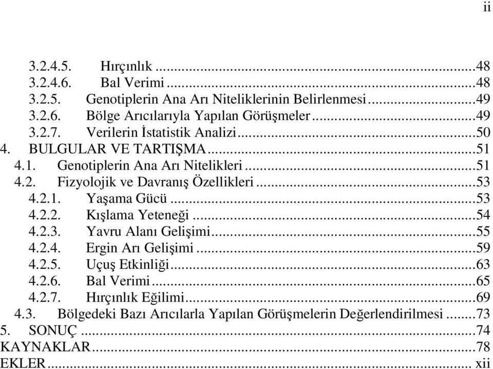 ..53 4.2.1. Yaşama Gücü...53 4.2.2. Kışlama Yeteneği...54 4.2.3. Yavru Alanı Gelişimi...55 4.2.4. Ergin Arı Gelişimi...59 4.2.5. Uçuş Etkinliği...63