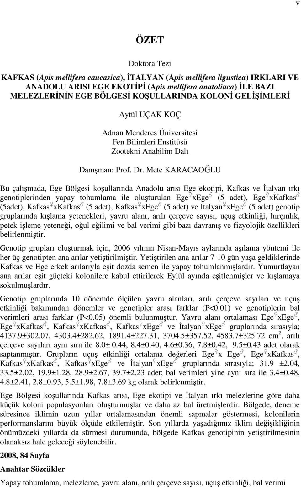 Mete KARACAOĞLU Bu çalışmada, Ege Bölgesi koşullarında Anadolu arısı Ege ekotipi, Kafkas ve İtalyan ırkı genotiplerinden yapay tohumlama ile oluşturulan Ege xege (5 adet), Ege xkafkas (5adet), Kafkas