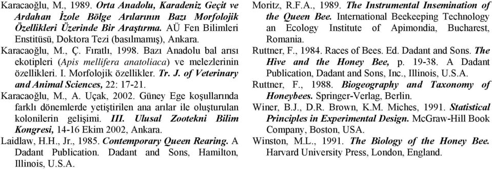 of Veterinary and Animal Sciences, 22: 17-21. Karacaoğlu, M., A. Uçak, 2002. Güney Ege koşullarında farklı dönemlerde yetiştirilen ana arılar ile oluşturulan kolonilerin gelişimi. III.