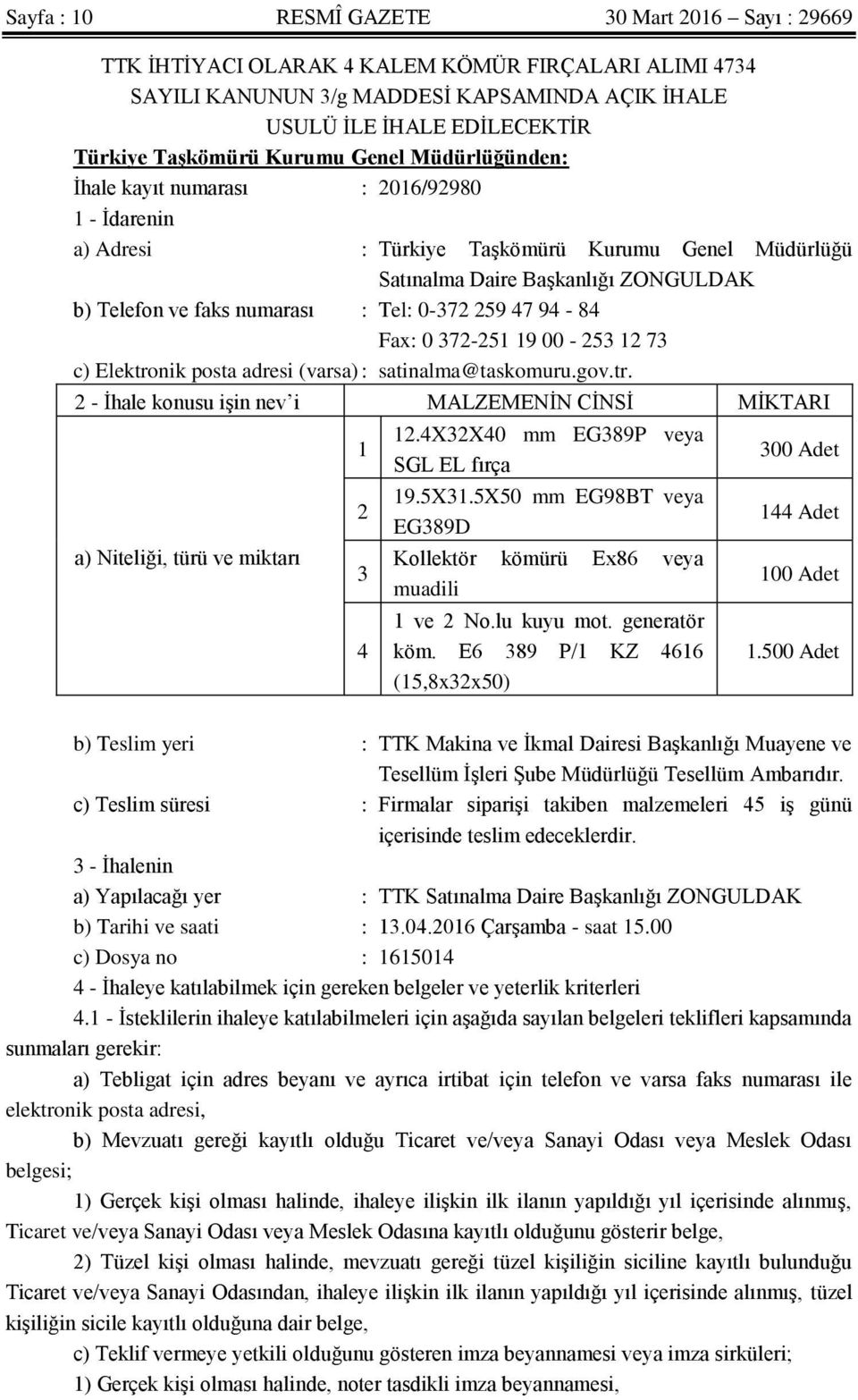 0-372 259 47 94-84 Fax: 0 372-251 19 00-253 12 73 c) Elektronik posta adresi (varsa) : satinalma@taskomuru.gov.tr. 2 - İhale konusu işin nev i MALZEMENİN CİNSİ MİKTARI a) Niteliği, türü ve miktarı 1 2 3 4 12.