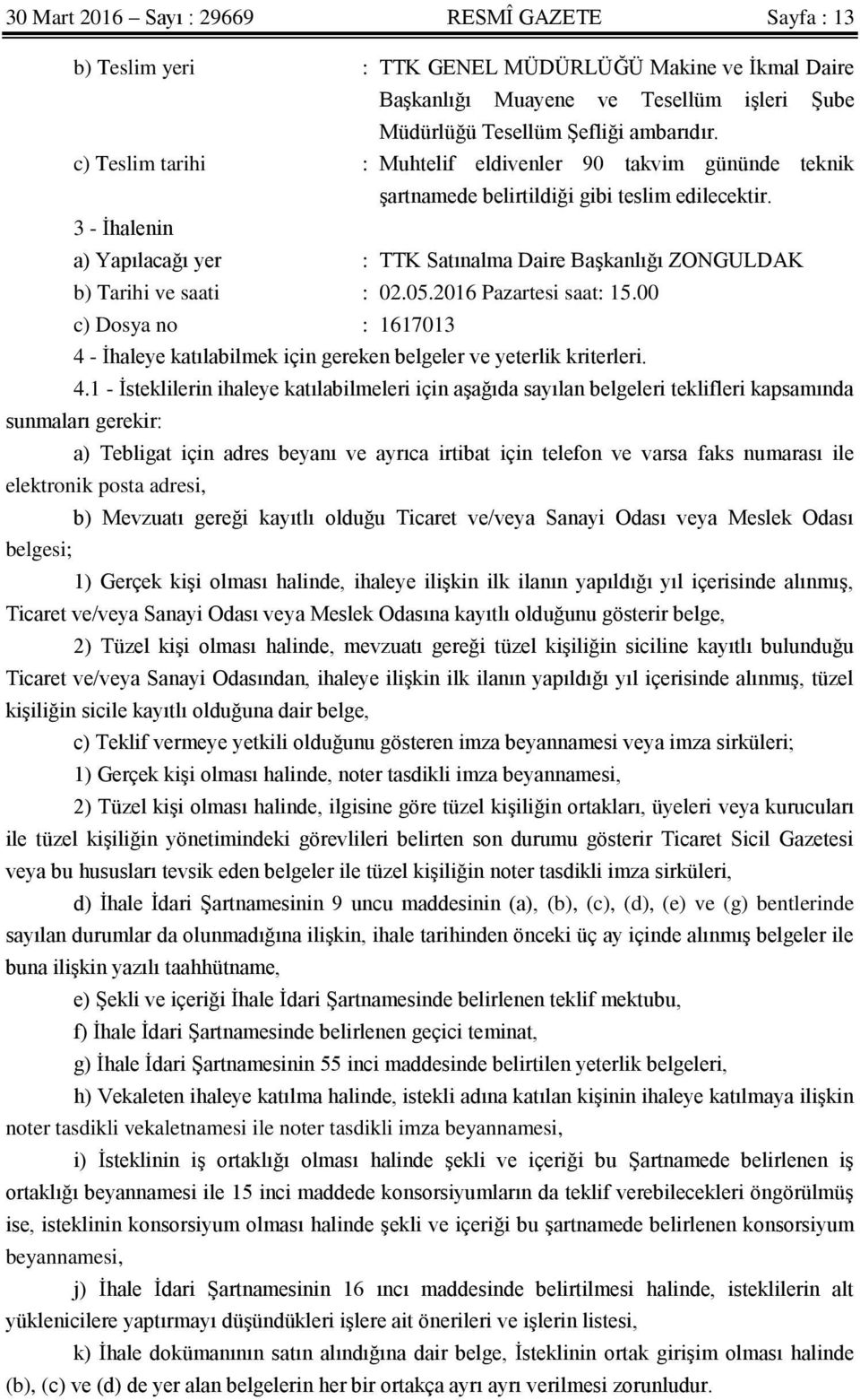 3 - İhalenin a) Yapılacağı yer : TTK Satınalma Daire Başkanlığı ZONGULDAK b) Tarihi ve saati : 02.05.2016 Pazartesi saat: 15.