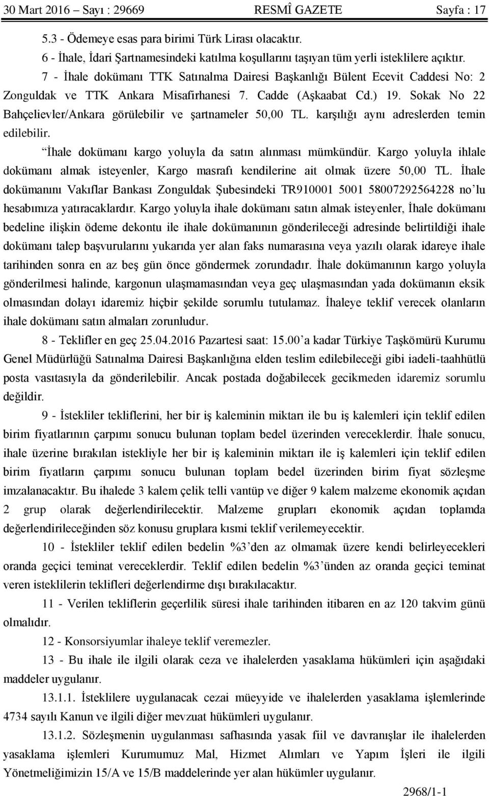 Sokak No 22 Bahçelievler/Ankara görülebilir ve şartnameler 50,00 TL. karşılığı aynı adreslerden temin edilebilir. İhale dokümanı kargo yoluyla da satın alınması mümkündür.