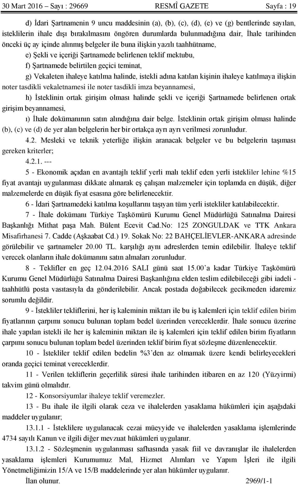 geçici teminat, g) Vekaleten ihaleye katılma halinde, istekli adına katılan kişinin ihaleye katılmaya ilişkin noter tasdikli vekaletnamesi ile noter tasdikli imza beyannamesi, h) İsteklinin ortak