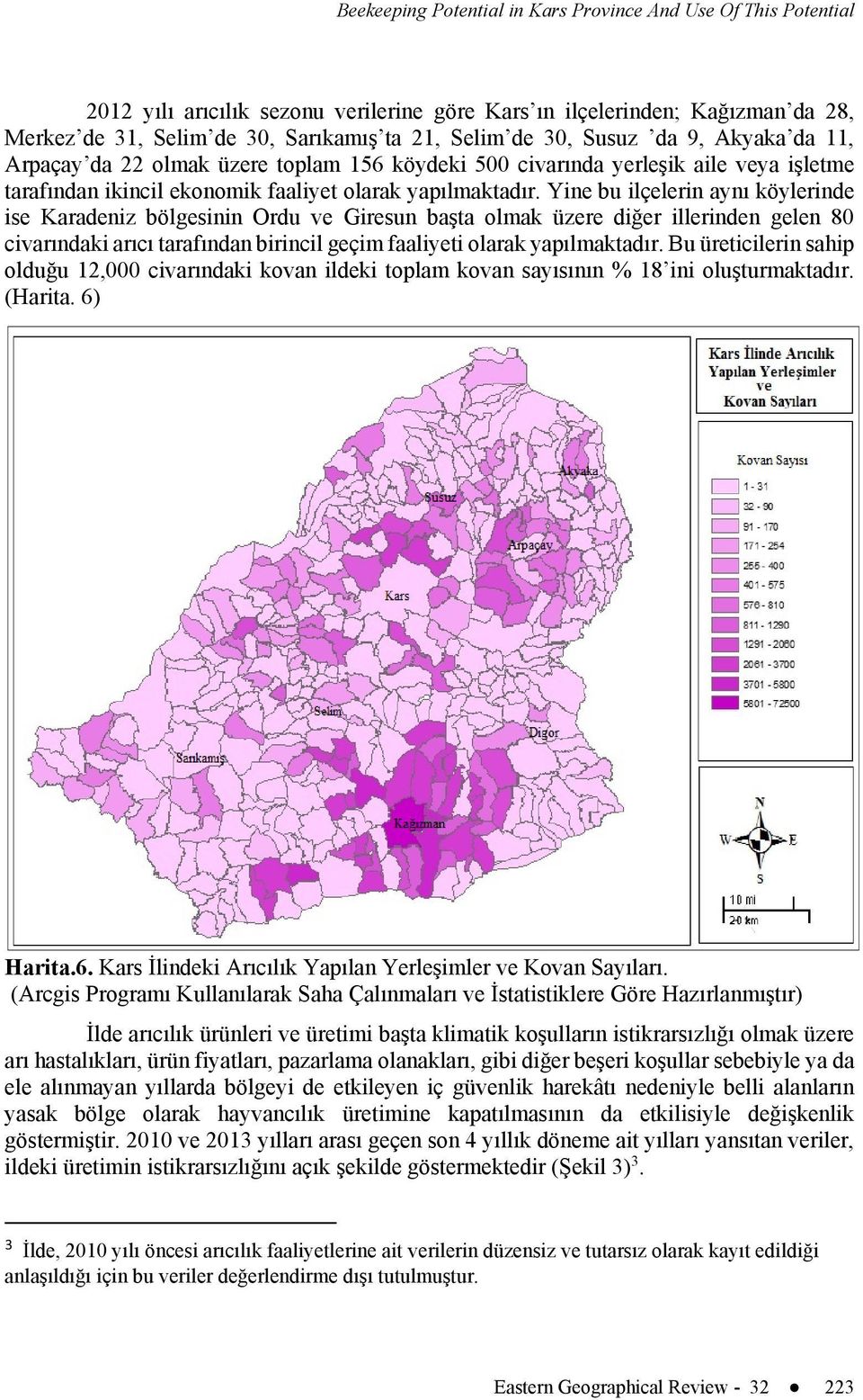 Yine bu ilçelerin aynı köylerinde ise Karadeniz bölgesinin Ordu ve Giresun başta olmak üzere diğer illerinden gelen 80 civarındaki arıcı tarafından birincil geçim faaliyeti olarak yapılmaktadır.